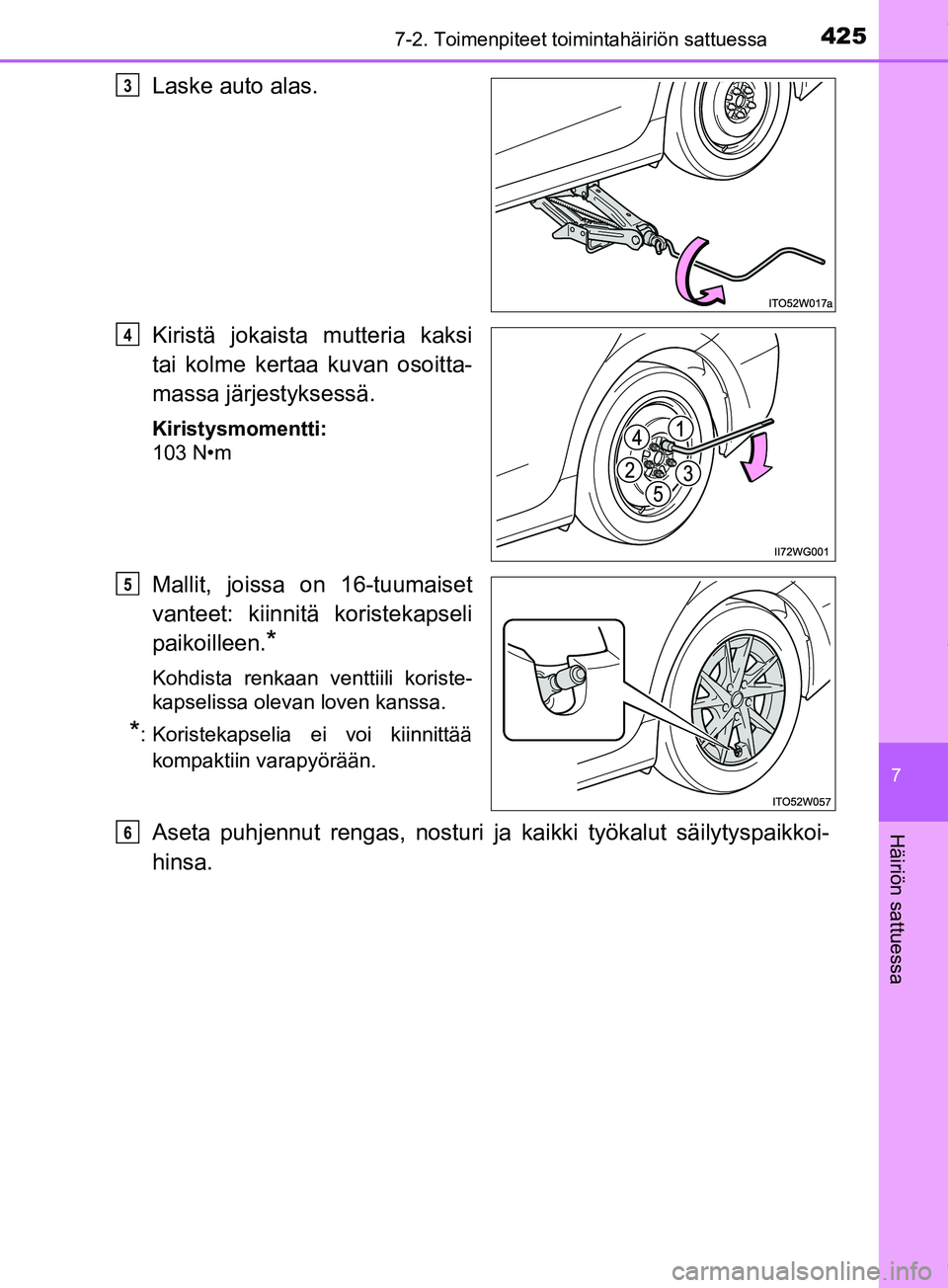 TOYOTA PRIUS PLUS 2019  Omistajan Käsikirja (in Finnish) 4257-2. Toimenpiteet toimintahäiriön sattuessa
PRIUS +_OM47D30FI
7
Häiriön sattuessa
Laske auto alas.
Kiristä jokaista mutteria kaksi
tai kolme kertaa kuvan osoitta-
massa järjestyksessä.
Kiris