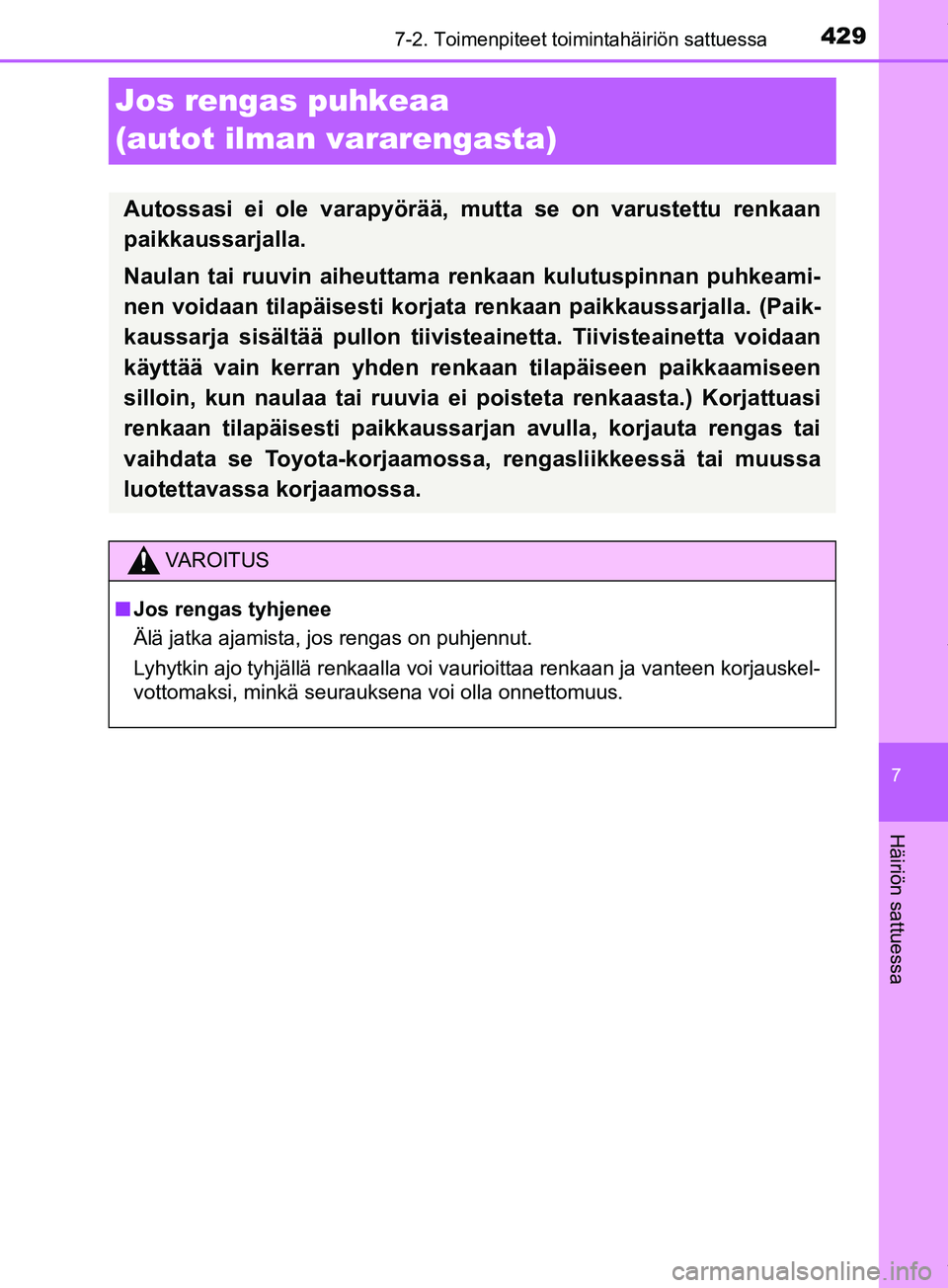 TOYOTA PRIUS PLUS 2019  Omistajan Käsikirja (in Finnish) 4297-2. Toimenpiteet toimintahäiriön sattuessa
PRIUS +_OM47D30FI
7
Häiriön sattuessa
Jos rengas puhkeaa 
(autot ilman vararengasta)
Autossasi ei ole varapyörää, mutta se on varustettu renkaan
p