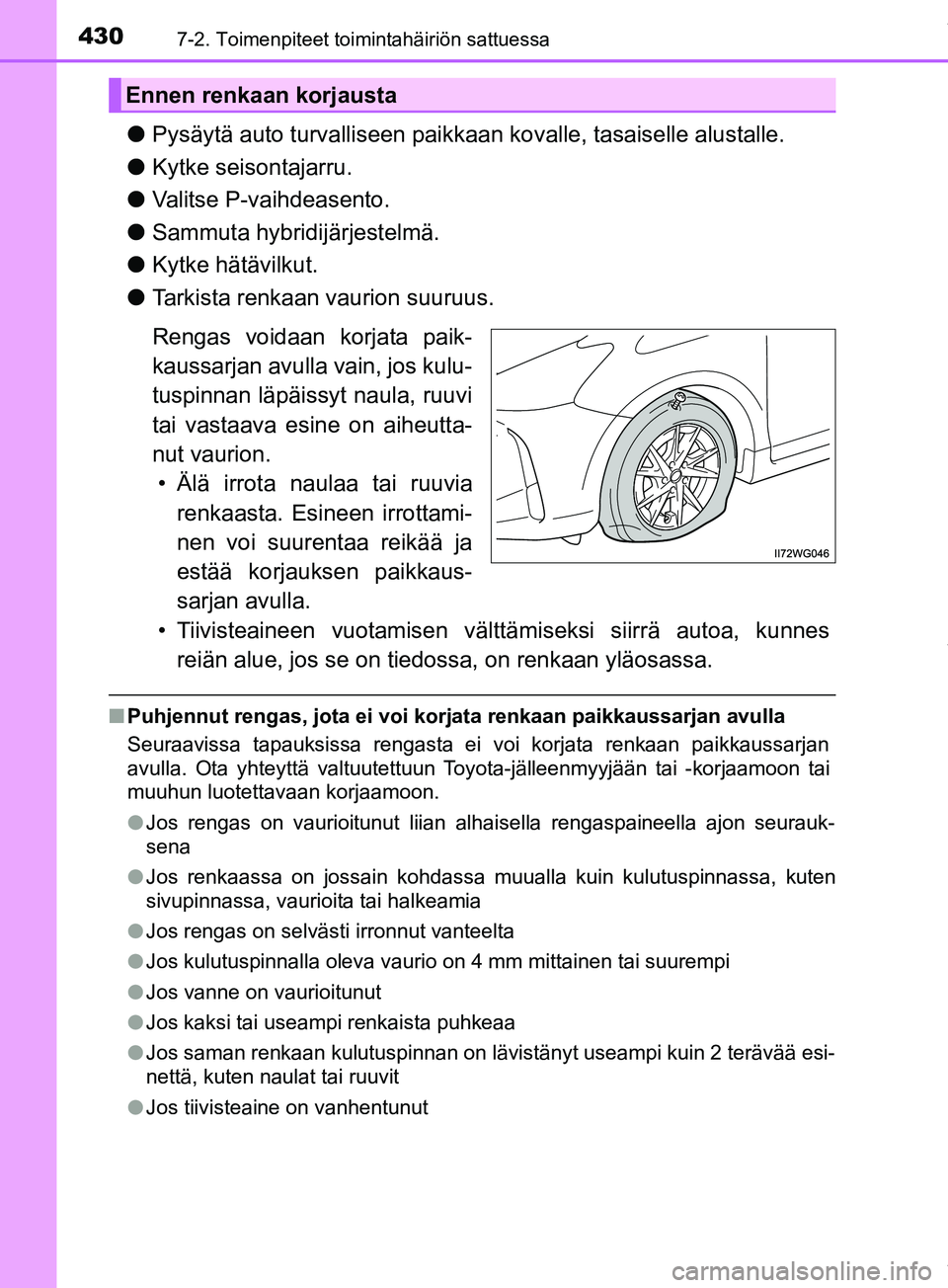 TOYOTA PRIUS PLUS 2019  Omistajan Käsikirja (in Finnish) 4307-2. Toimenpiteet toimintahäiriön sattuessa
PRIUS +_OM47D30FI
lPysäytä auto turvalliseen paikkaa n kovalle, tasaiselle alustalle.
l Kytke seisontajarru.
l Valitse P-vaihdeasento.
l Sammuta hybr