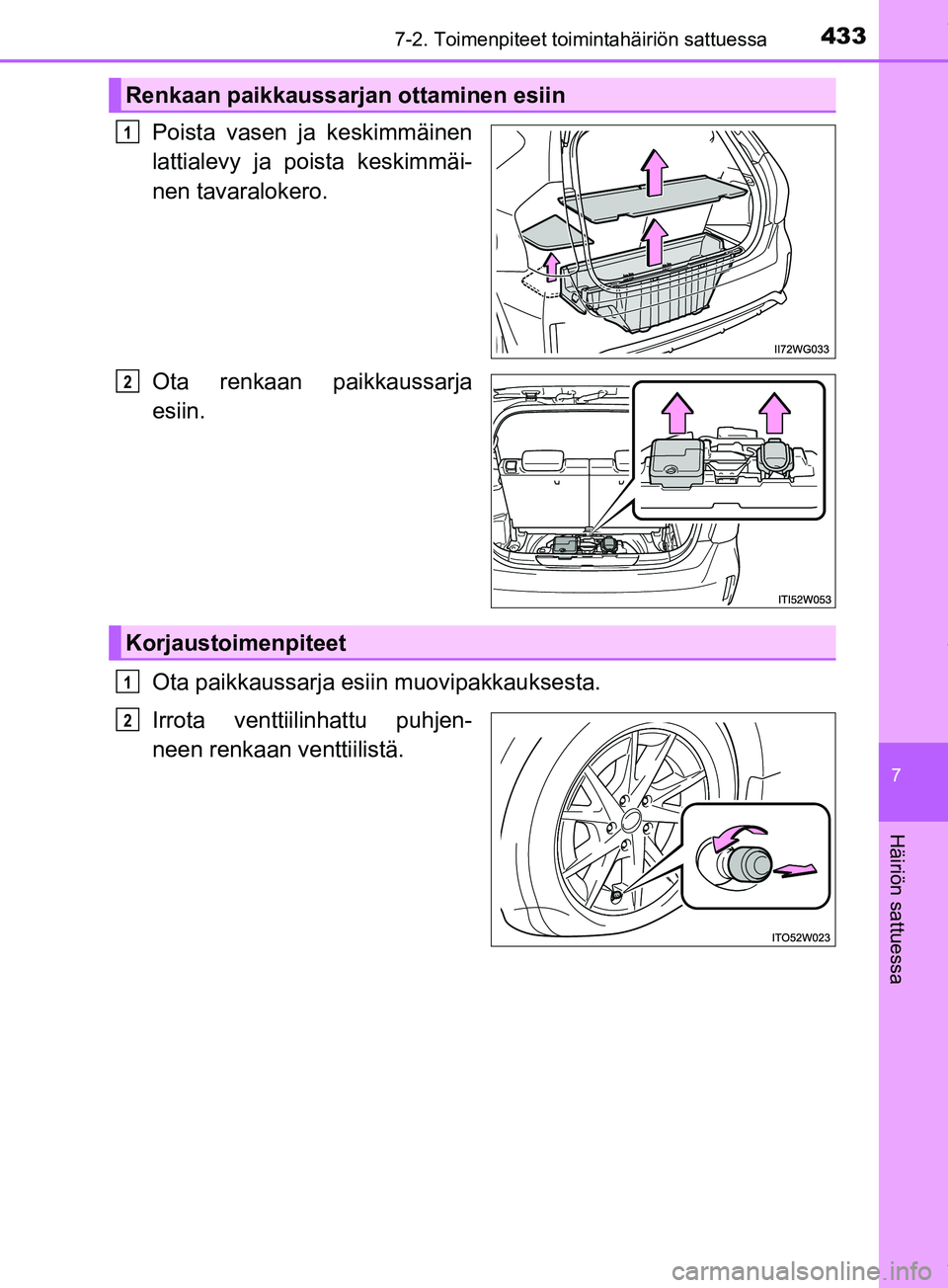 TOYOTA PRIUS PLUS 2019  Omistajan Käsikirja (in Finnish) 4337-2. Toimenpiteet toimintahäiriön sattuessa
PRIUS +_OM47D30FI
7
Häiriön sattuessa
Poista vasen ja keskimmäinen
lattialevy ja poista keskimmäi-
nen tavaralokero.
Ota renkaan paikkaussarja
esii