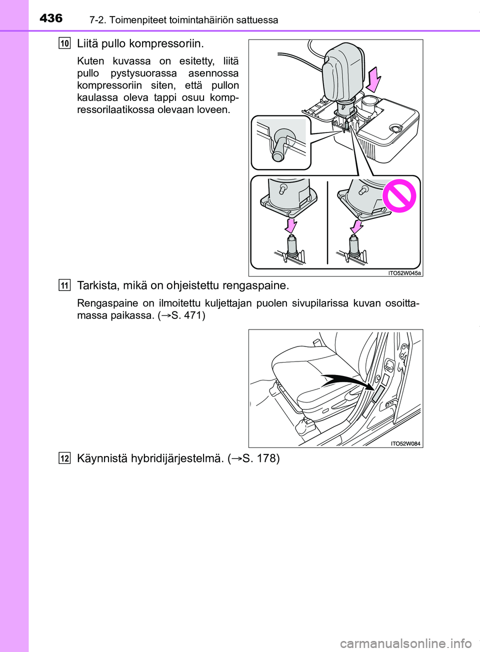 TOYOTA PRIUS PLUS 2019  Omistajan Käsikirja (in Finnish) 4367-2. Toimenpiteet toimintahäiriön sattuessa
PRIUS +_OM47D30FI
Liitä pullo kompressoriin.
Kuten kuvassa on esitetty, liitä
pullo pystysuorassa asennossa
kompressoriin siten, että pullon
kaulass