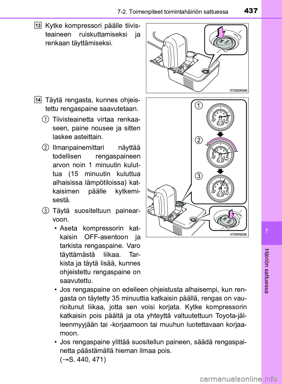 TOYOTA PRIUS PLUS 2019  Omistajan Käsikirja (in Finnish) 4377-2. Toimenpiteet toimintahäiriön sattuessa
PRIUS +_OM47D30FI
7
Häiriön sattuessa
Kytke kompressori päälle tiivis-
teaineen ruiskuttamiseksi ja
renkaan täyttämiseksi.
Täytä rengasta, kunn
