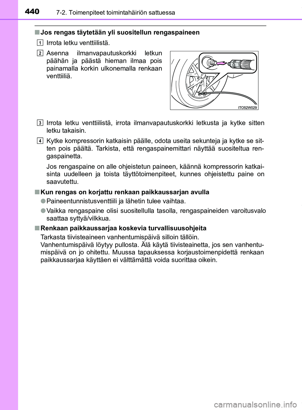 TOYOTA PRIUS PLUS 2019  Omistajan Käsikirja (in Finnish) 4407-2. Toimenpiteet toimintahäiriön sattuessa
PRIUS +_OM47D30FI
nJos rengas täytetään yli suositellun rengaspaineen
Irrota letku venttiilistä.
Irrota letku venttiilistä, irrota ilmanvapautusko