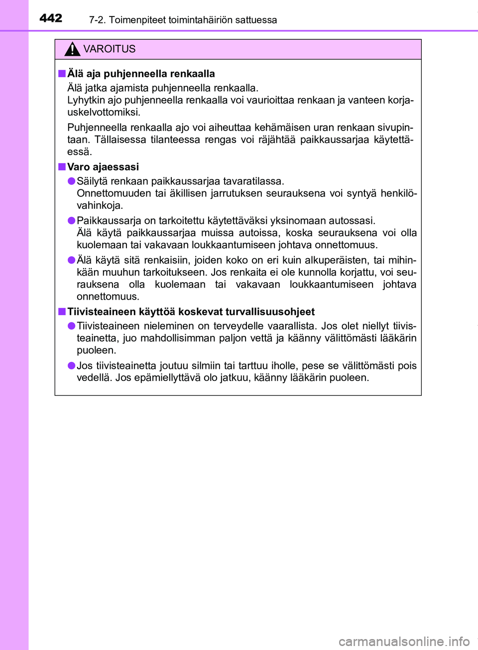 TOYOTA PRIUS PLUS 2019  Omistajan Käsikirja (in Finnish) 4427-2. Toimenpiteet toimintahäiriön sattuessa
PRIUS +_OM47D30FI
VAROITUS
n Älä aja puhjenneella renkaalla
Älä jatka ajamista puhjenneella renkaalla.
Lyhytkin ajo puhjenneella renkaalla voi vaur