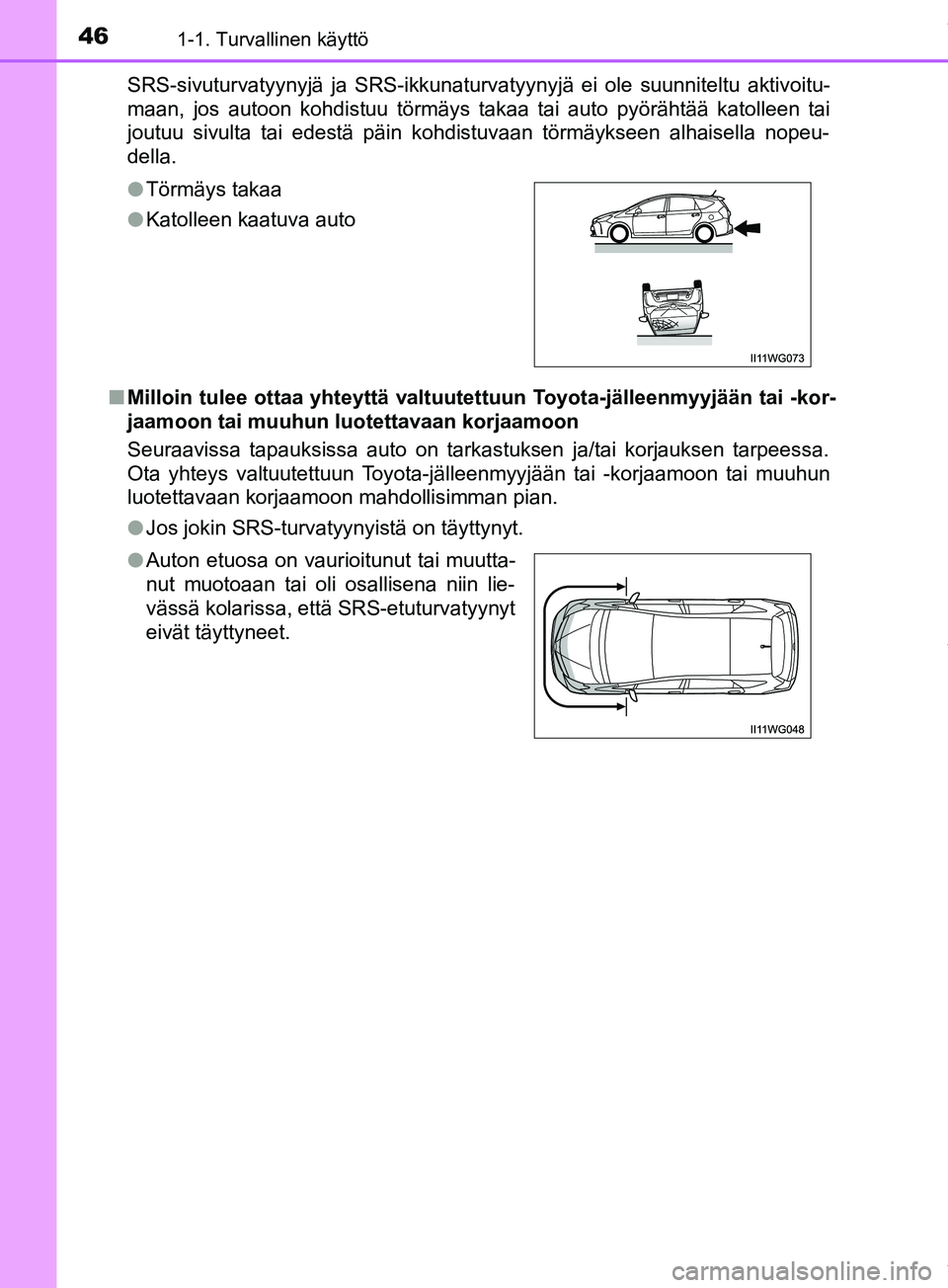 TOYOTA PRIUS PLUS 2019 Omistajan Käsikirja (in Finnish) 461-1. Turvallinen käyttö
PRIUS +_OM47D30FISRS-sivuturvatyynyjä ja SRS-ikkunaturvatyynyjä ei ole suunniteltu aktivoitu-
maan, jos autoon kohdistuu törmäys takaa tai auto pyörähtää katolleen TOYOTA PRIUS PLUS 2019 Omistajan Käsikirja (in Finnish) 461-1. Turvallinen käyttö
PRIUS +_OM47D30FISRS-sivuturvatyynyjä ja SRS-ikkunaturvatyynyjä ei ole suunniteltu aktivoitu-
maan, jos autoon kohdistuu törmäys takaa tai auto pyörähtää katolleen