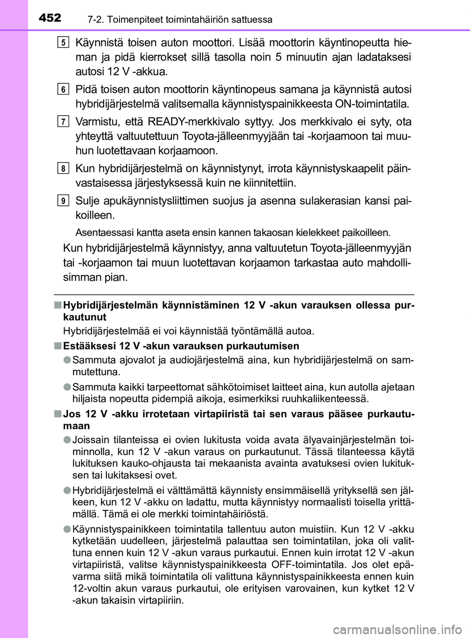 TOYOTA PRIUS PLUS 2019  Omistajan Käsikirja (in Finnish) 4527-2. Toimenpiteet toimintahäiriön sattuessa
PRIUS +_OM47D30FI
Käynnistä toisen auton moottori. Lisää moottorin käyntinopeutta hie-
man ja pidä kierrokset sillä tasolla noin 5 minuutin ajan