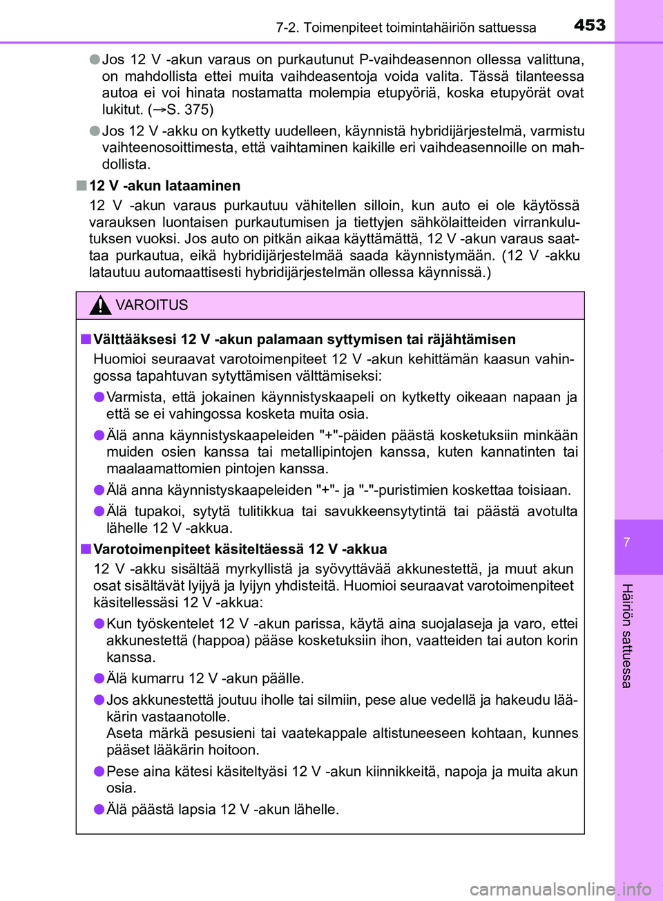 TOYOTA PRIUS PLUS 2019  Omistajan Käsikirja (in Finnish) 4537-2. Toimenpiteet toimintahäiriön sattuessa
PRIUS +_OM47D30FI
7
Häiriön sattuessa
lJos 12 V -akun varaus on purkautunut P-vaihdeasennon ollessa valittuna,
on mahdollista ettei muita vaihdeasent