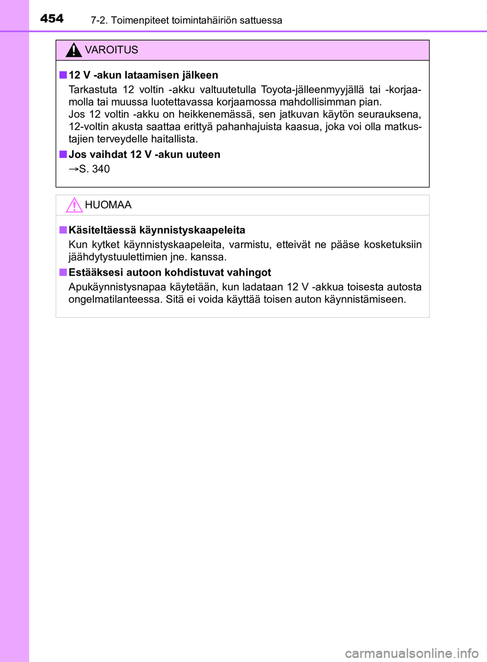 TOYOTA PRIUS PLUS 2019  Omistajan Käsikirja (in Finnish) 4547-2. Toimenpiteet toimintahäiriön sattuessa
PRIUS +_OM47D30FI
VAROITUS
n 12 V -akun lataamisen jälkeen
Tarkastuta 12 voltin -akku valtuutetulla Toyota-jälleenmyyjällä tai -korjaa-
molla tai m