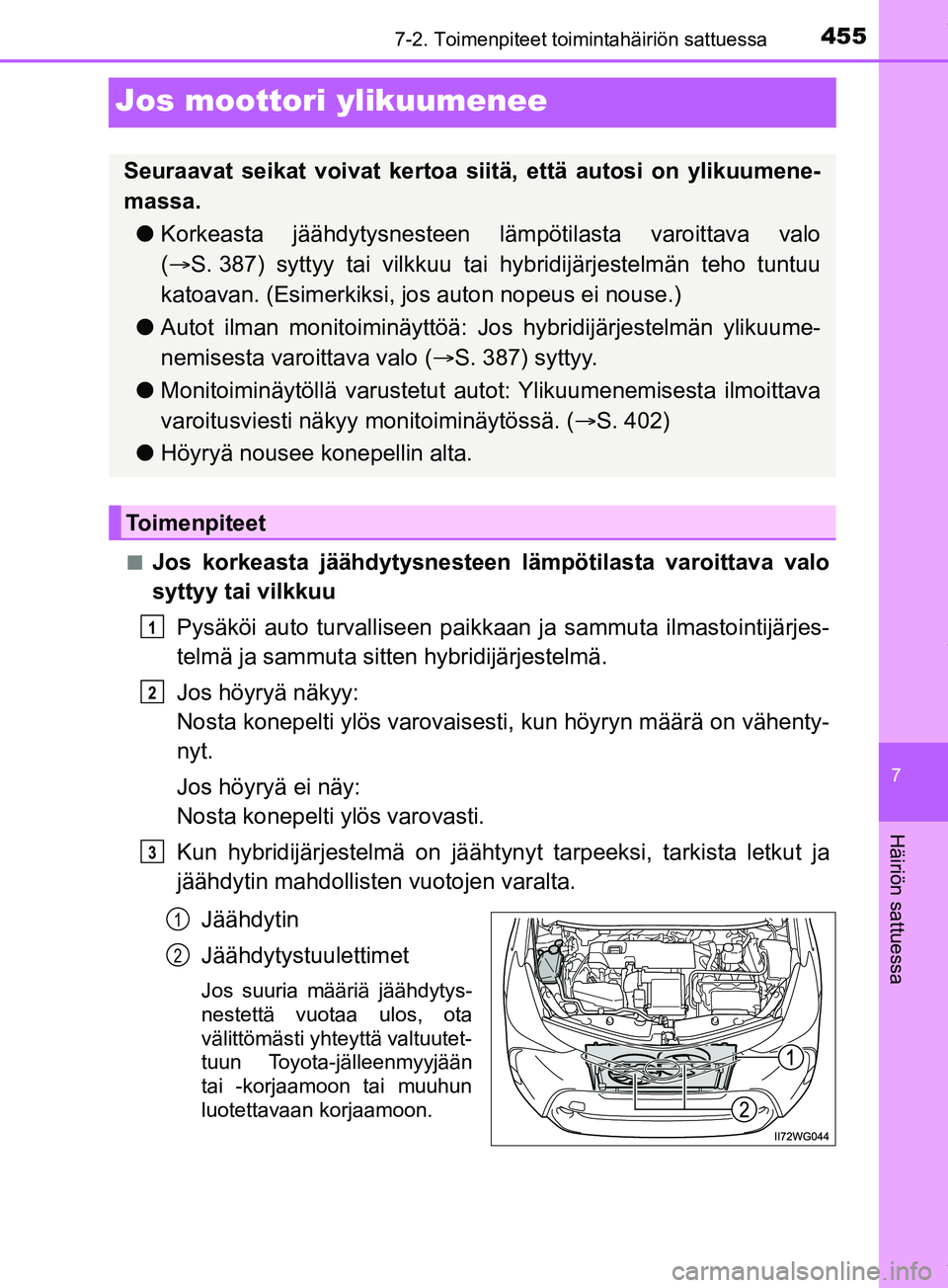 TOYOTA PRIUS PLUS 2019  Omistajan Käsikirja (in Finnish) 4557-2. Toimenpiteet toimintahäiriön sattuessa
PRIUS +_OM47D30FI
7
Häiriön sattuessa
Jos moottori ylikuumenee
nJos korkeasta jäähdytysnesteen lämpötilasta varoittava valo
syttyy tai vilkkuuPys