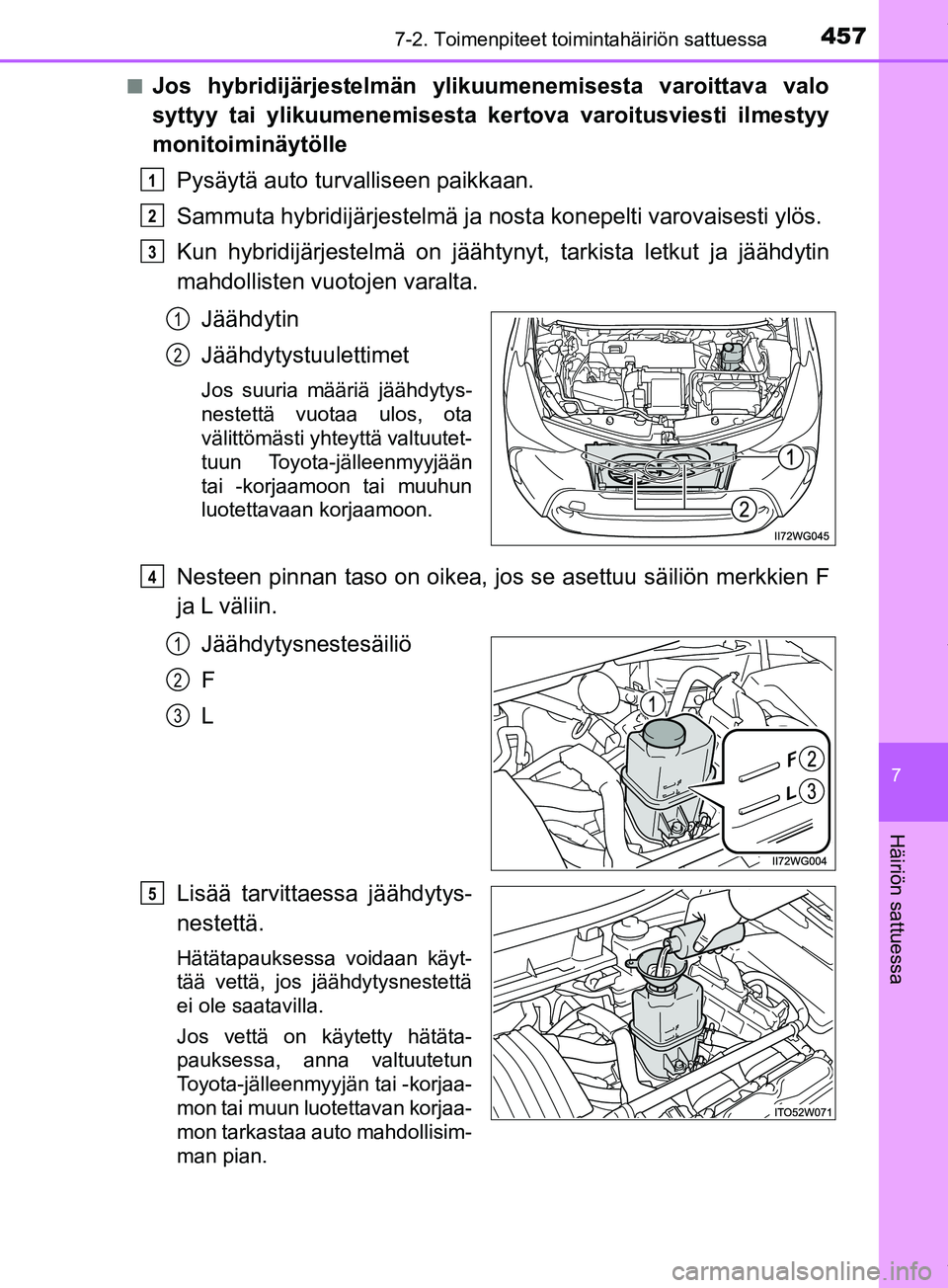TOYOTA PRIUS PLUS 2019  Omistajan Käsikirja (in Finnish) 4577-2. Toimenpiteet toimintahäiriön sattuessa
PRIUS +_OM47D30FI
7
Häiriön sattuessa
nJos hybridijärjestelmän ylikuumenemisesta varoittava valo
syttyy tai ylikuumenemisesta kertova varoitusviest