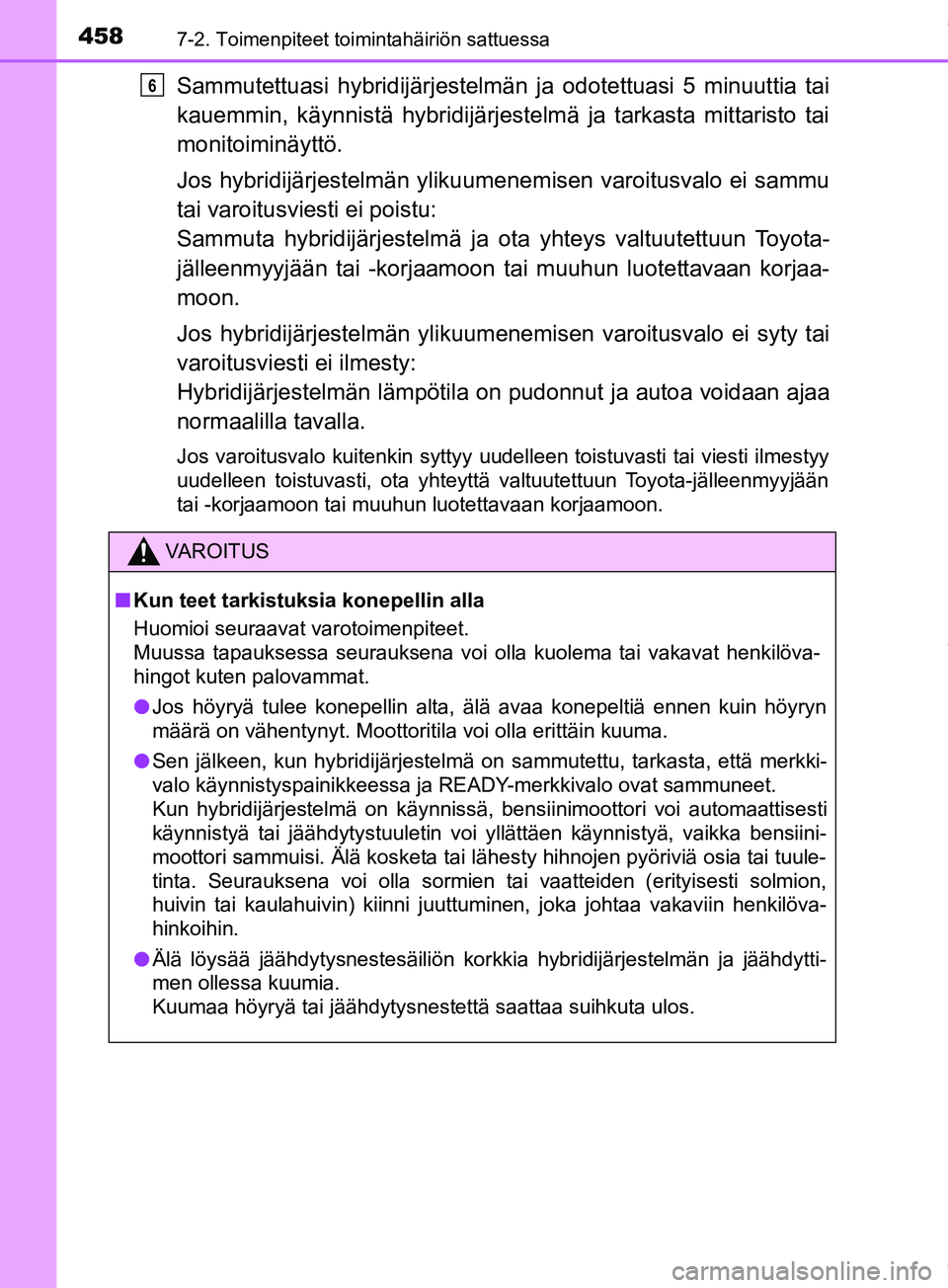 TOYOTA PRIUS PLUS 2019  Omistajan Käsikirja (in Finnish) 4587-2. Toimenpiteet toimintahäiriön sattuessa
PRIUS +_OM47D30FI
Sammutettuasi hybridijärjestelmän ja odotettuasi 5 minuuttia tai
kauemmin, käynnistä hybridijärjeste lmä ja tarkasta mittaristo
