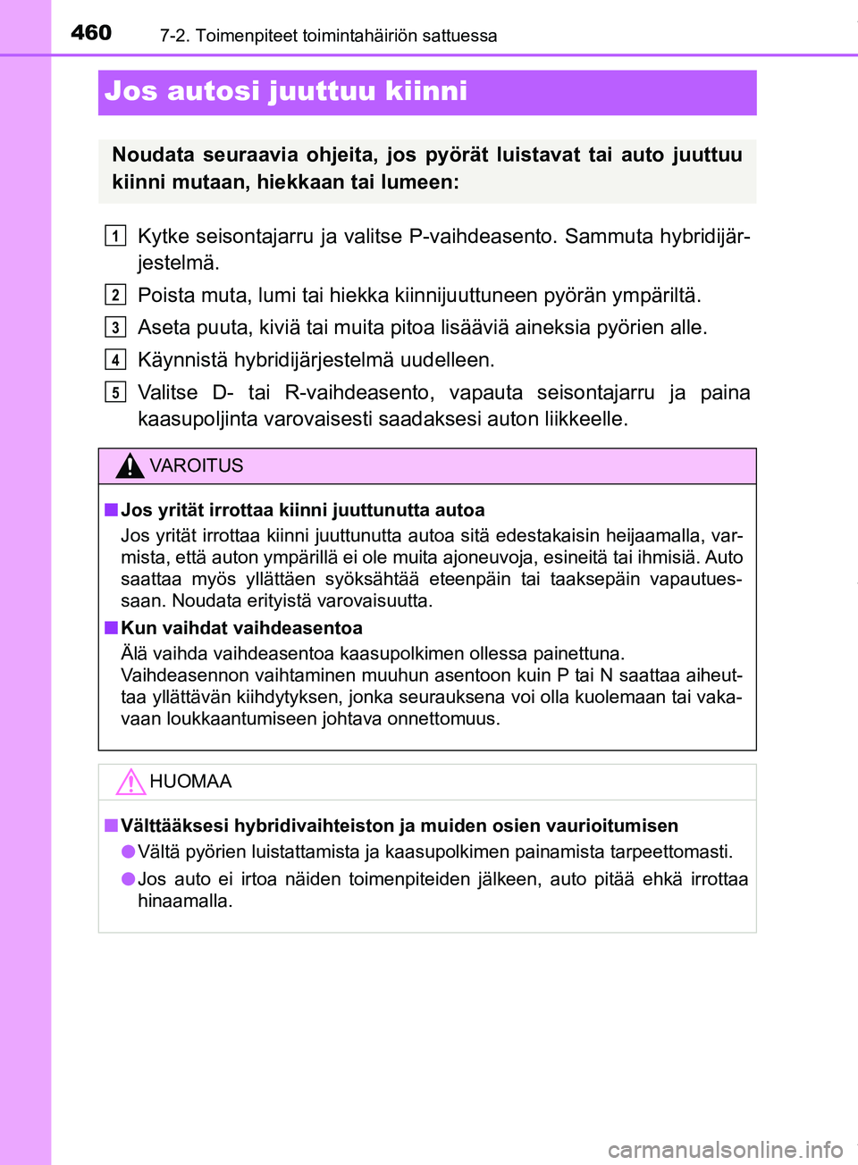 TOYOTA PRIUS PLUS 2019  Omistajan Käsikirja (in Finnish) 4607-2. Toimenpiteet toimintahäiriön sattuessa
PRIUS +_OM47D30FI
Jos autosi juuttuu kiinni
Kytke seisontajarru ja valitse P-vaihdeasento. Sammuta hybridijär-
jestelmä.
Poista muta, lumi tai hiekka