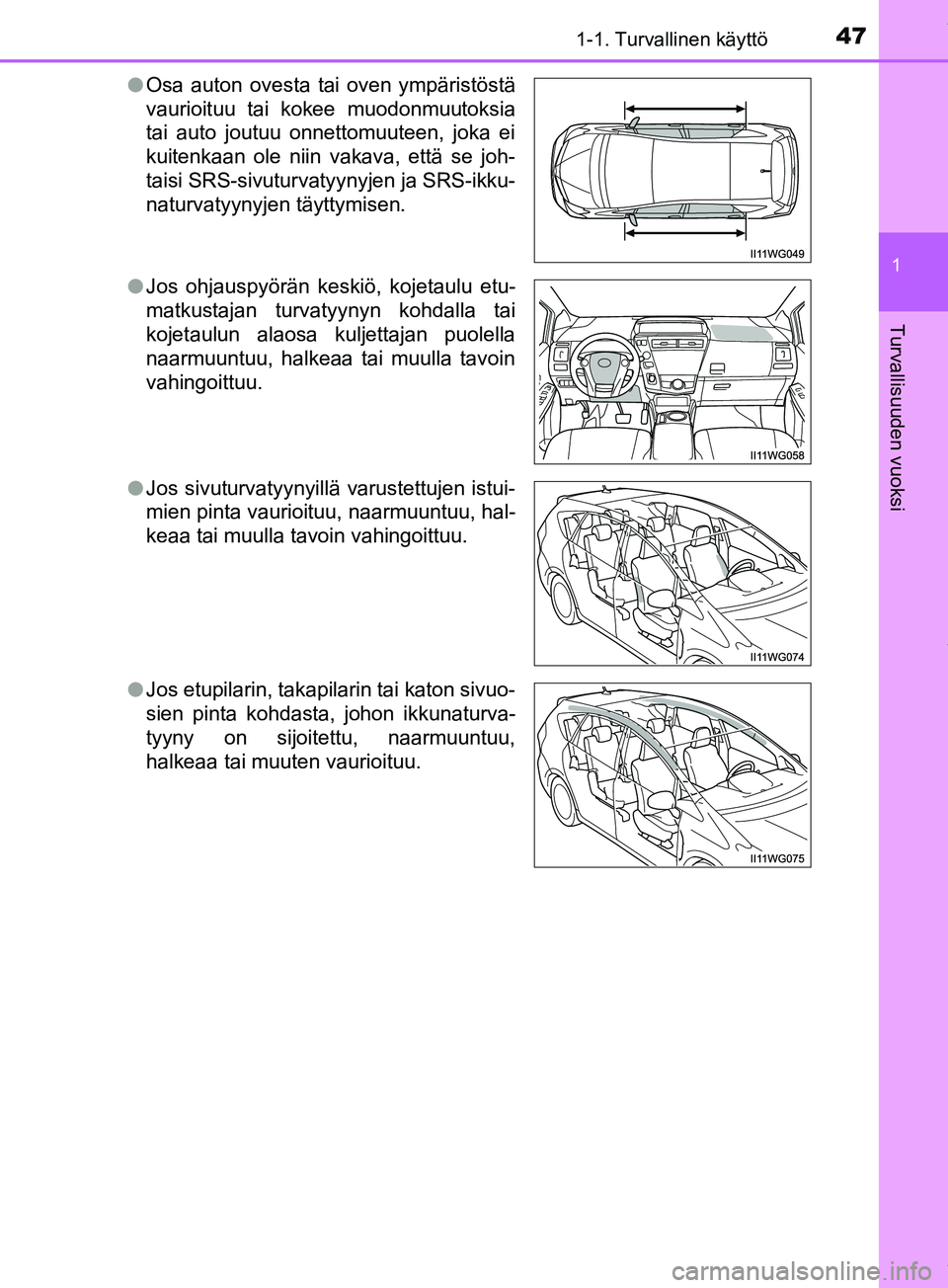 TOYOTA PRIUS PLUS 2019 Omistajan Käsikirja (in Finnish) 471-1. Turvallinen käyttö
1
PRIUS +_OM47D30FI
Turvallisuuden vuoksi
lOsa auton ovesta tai oven ympäristöstä
vaurioituu tai kokee muodonmuutoksia
tai auto joutuu onnettomuuteen, joka ei
kuitenkaan TOYOTA PRIUS PLUS 2019 Omistajan Käsikirja (in Finnish) 471-1. Turvallinen käyttö
1
PRIUS +_OM47D30FI
Turvallisuuden vuoksi
lOsa auton ovesta tai oven ympäristöstä
vaurioituu tai kokee muodonmuutoksia
tai auto joutuu onnettomuuteen, joka ei
kuitenkaan