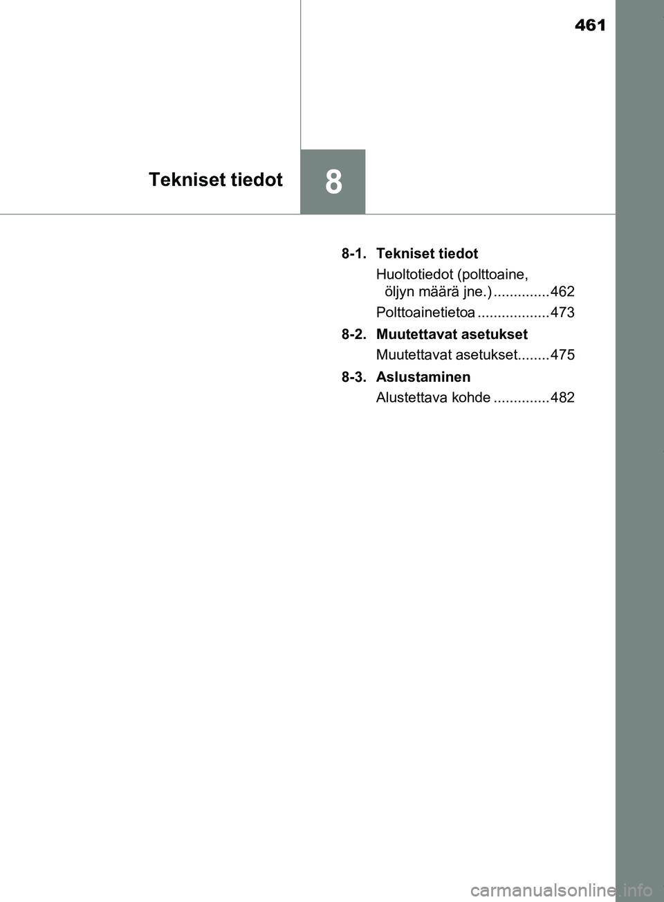 TOYOTA PRIUS PLUS 2019 Omistajan Käsikirja (in Finnish) 461
8Tekniset tiedot
PRIUS +_OM47D30FI8-1. Tekniset tiedot
Huoltotiedot (polttoaine, öljyn määrä jne.) .............. 462
Polttoainetietoa .................. 473
8-2. Muutettavat asetukset Muutett TOYOTA PRIUS PLUS 2019 Omistajan Käsikirja (in Finnish) 461
8Tekniset tiedot
PRIUS +_OM47D30FI8-1. Tekniset tiedot
Huoltotiedot (polttoaine, öljyn määrä jne.) .............. 462
Polttoainetietoa .................. 473
8-2. Muutettavat asetukset Muutett