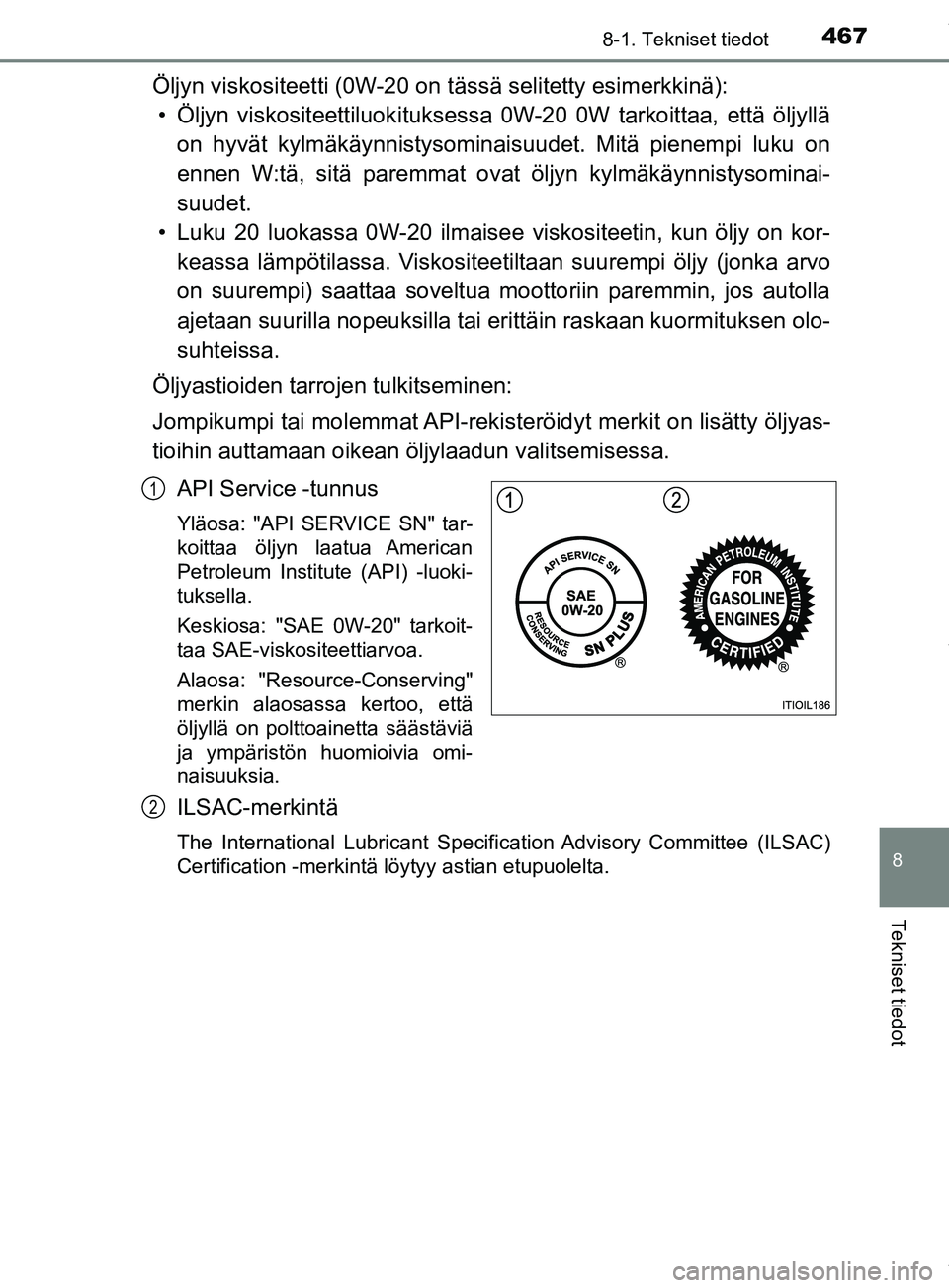 TOYOTA PRIUS PLUS 2019 Omistajan Käsikirja (in Finnish) 4678-1. Tekniset tiedot
PRIUS +_OM47D30FI
8
Tekniset tiedot
Öljyn viskositeetti (0W-20 on tässä selitetty esimerkkinä):• Öljyn viskositeettiluokituksessa 0W-20 0W tarkoittaa, että öljyllä on TOYOTA PRIUS PLUS 2019 Omistajan Käsikirja (in Finnish) 4678-1. Tekniset tiedot
PRIUS +_OM47D30FI
8
Tekniset tiedot
Öljyn viskositeetti (0W-20 on tässä selitetty esimerkkinä):• Öljyn viskositeettiluokituksessa 0W-20 0W tarkoittaa, että öljyllä on