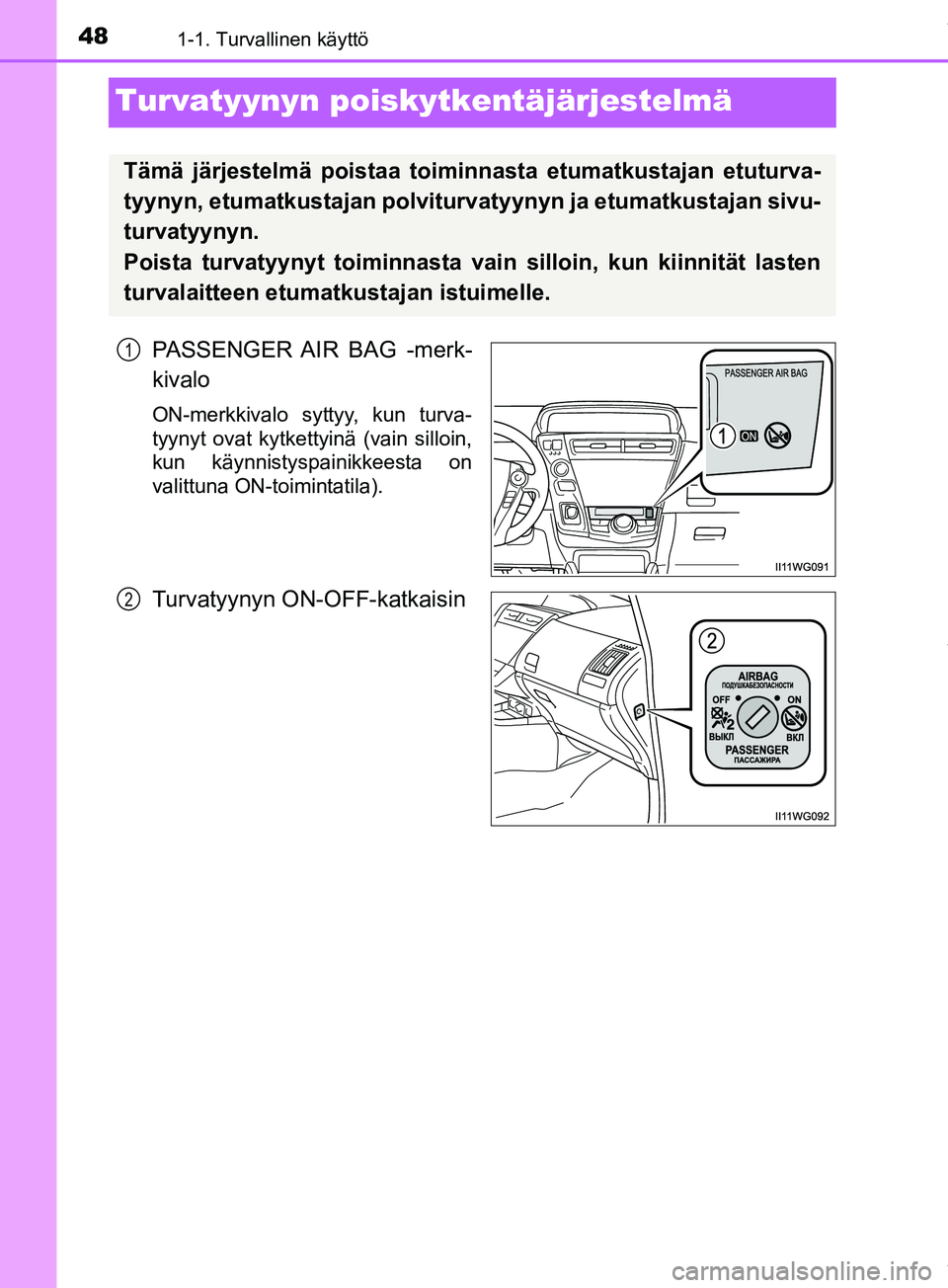TOYOTA PRIUS PLUS 2019 Omistajan Käsikirja (in Finnish) 481-1. Turvallinen käyttö
PRIUS +_OM47D30FI
Turvatyynyn poiskytkentäjärjestelmä
PASSENGER AIR BAG -merk-
kivalo
ON-merkkivalo syttyy, kun turva-
tyynyt ovat kytkettyinä (vain silloin,
kun käynn TOYOTA PRIUS PLUS 2019 Omistajan Käsikirja (in Finnish) 481-1. Turvallinen käyttö
PRIUS +_OM47D30FI
Turvatyynyn poiskytkentäjärjestelmä
PASSENGER AIR BAG -merk-
kivalo
ON-merkkivalo syttyy, kun turva-
tyynyt ovat kytkettyinä (vain silloin,
kun käynn