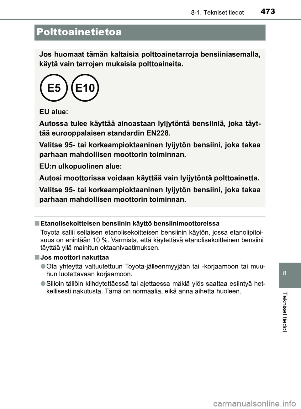 TOYOTA PRIUS PLUS 2019  Omistajan Käsikirja (in Finnish) 4738-1. Tekniset tiedot
PRIUS +_OM47D30FI
8
Tekniset tiedot
Polttoainetietoa
nEtanolisekoitteisen bensiinin käyttö bensiinimoottoreissa
Toyota sallii sellaisen etanolisekoitteisen bensiinin käytön
