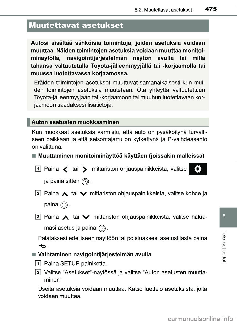 TOYOTA PRIUS PLUS 2019  Omistajan Käsikirja (in Finnish) 4758-2. Muutettavat asetukset
PRIUS +_OM47D30FI
8
Tekniset tiedot
Muutettavat asetukset
Kun muokkaat asetuksia varmistu, että auto on pysäköitynä turvalli-
seen paikkaan ja että seisontajarru on 