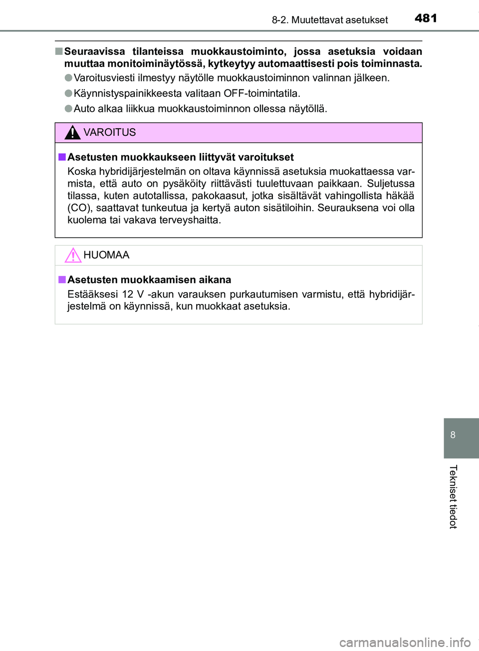 TOYOTA PRIUS PLUS 2019 Omistajan Käsikirja (in Finnish) 4818-2. Muutettavat asetukset
PRIUS +_OM47D30FI
8
Tekniset tiedot
nSeuraavissa tilanteissa muokkaustoiminto, jossa asetuksia voidaan
muuttaa monitoiminäytössä, kytkeytyy automaattisesti pois toimin TOYOTA PRIUS PLUS 2019 Omistajan Käsikirja (in Finnish) 4818-2. Muutettavat asetukset
PRIUS +_OM47D30FI
8
Tekniset tiedot
nSeuraavissa tilanteissa muokkaustoiminto, jossa asetuksia voidaan
muuttaa monitoiminäytössä, kytkeytyy automaattisesti pois toimin