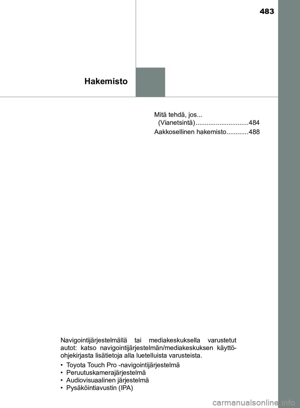 TOYOTA PRIUS PLUS 2019 Omistajan Käsikirja (in Finnish) 483
Hakemisto
PRIUS +_OM47D30FIMitä tehdä, jos...
(Vianetsintä) ............................. 484
Aakkosellinen hakemisto ............ 488
Navigointijärjestelmällä tai mediakeskuksella varustet TOYOTA PRIUS PLUS 2019 Omistajan Käsikirja (in Finnish) 483
Hakemisto
PRIUS +_OM47D30FIMitä tehdä, jos...
(Vianetsintä) ............................. 484
Aakkosellinen hakemisto ............ 488
Navigointijärjestelmällä tai mediakeskuksella varustet