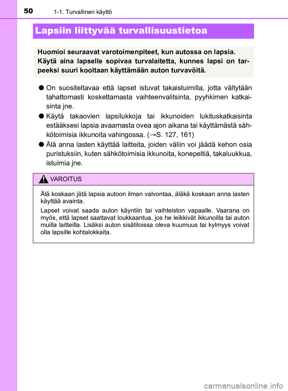 TOYOTA PRIUS PLUS 2019 Omistajan Käsikirja (in Finnish) 501-1. Turvallinen käyttö
PRIUS +_OM47D30FI
Lapsiin liittyvää turvallisuustietoa
lOn suositeltavaa että lapset istuvat takaistuimilla, jotta vältytään
tahattomasti koskettamasta vaiht eenvalit TOYOTA PRIUS PLUS 2019 Omistajan Käsikirja (in Finnish) 501-1. Turvallinen käyttö
PRIUS +_OM47D30FI
Lapsiin liittyvää turvallisuustietoa
lOn suositeltavaa että lapset istuvat takaistuimilla, jotta vältytään
tahattomasti koskettamasta vaiht eenvalit