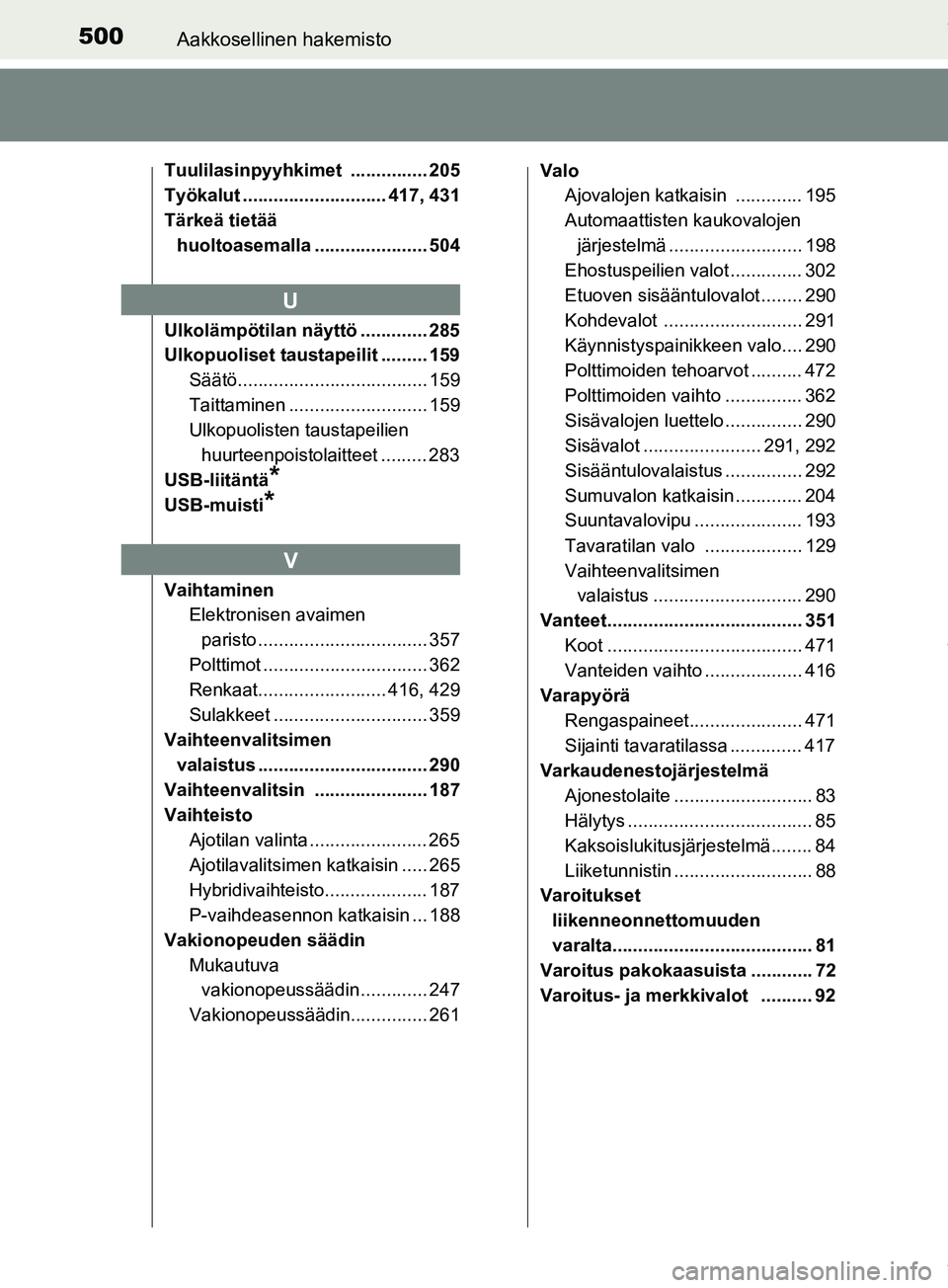 TOYOTA PRIUS PLUS 2019  Omistajan Käsikirja (in Finnish) 500Aakkosellinen hakemisto
PRIUS +_OM47D30FI
Tuulilasinpyyhkimet ............... 205
Työkalut ............................ 417, 431
Tärkeä tietää huoltoasemalla ...................... 504
Ulkolä