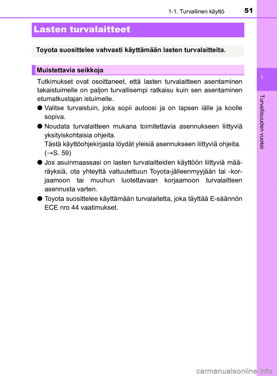 TOYOTA PRIUS PLUS 2019  Omistajan Käsikirja (in Finnish) 511-1. Turvallinen käyttö
1
Turvallisuuden vuoksi
PRIUS +_OM47D30FI
Lasten turvalaitteet
Tutkimukset ovat osoittaneet, että lasten turvalaitteen asentaminen
takaistuimelle on paljon turvallisempi  