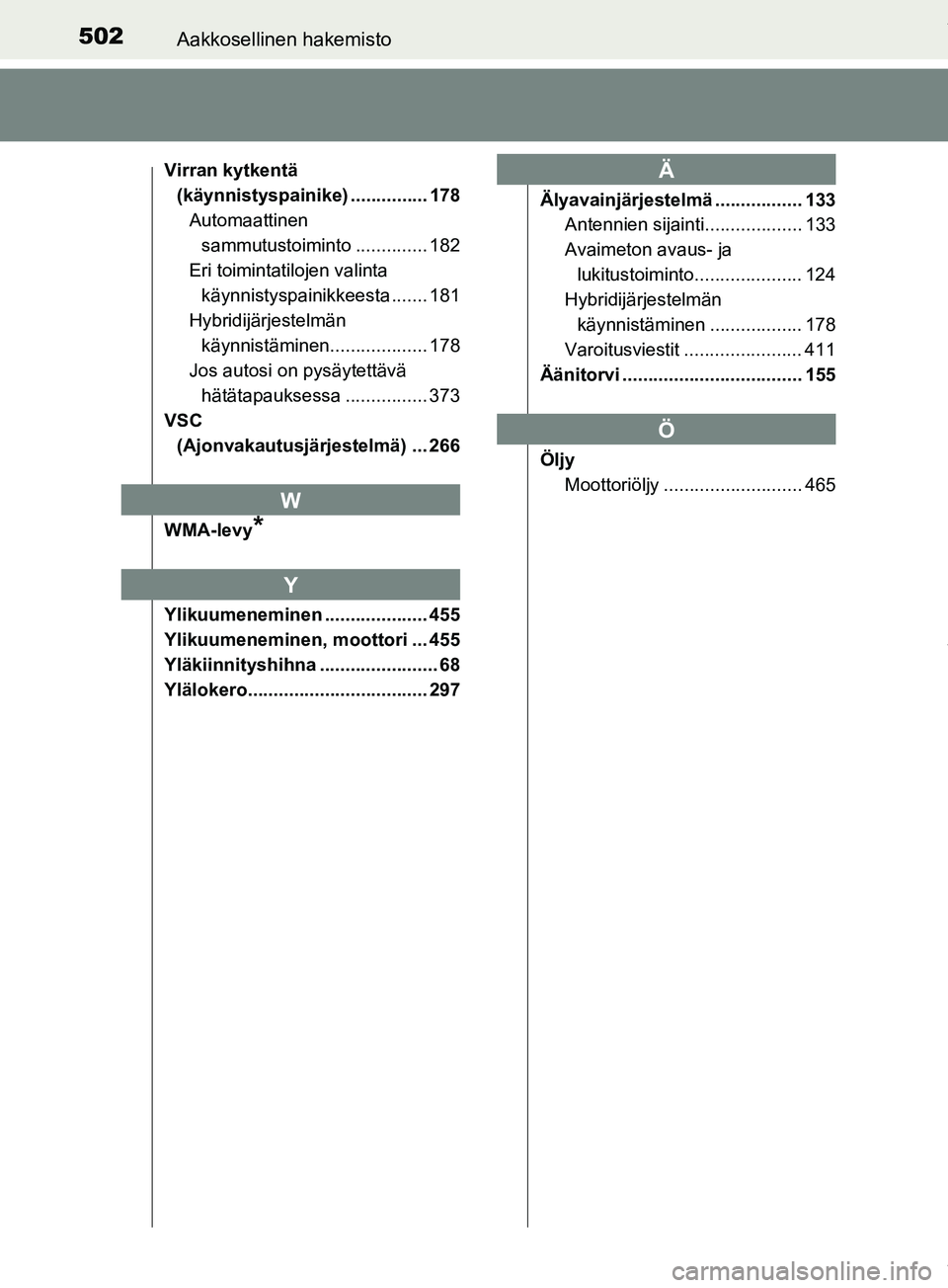 TOYOTA PRIUS PLUS 2019  Omistajan Käsikirja (in Finnish) 502Aakkosellinen hakemisto
PRIUS +_OM47D30FI
Virran kytkentä (käynnistyspainike) ............... 178
Automaattinen sammutustoiminto .............. 182
Eri toimintatilojen valinta 
käynnistyspainikk