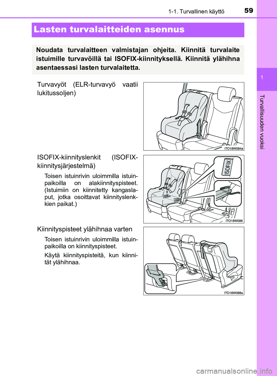 TOYOTA PRIUS PLUS 2019  Omistajan Käsikirja (in Finnish) 591-1. Turvallinen käyttö
1
Turvallisuuden vuoksi
PRIUS +_OM47D30FI
Lasten turvalaitteiden asennus
Turvavyöt (ELR-turvavyö vaatii
lukitussoljen)
ISOFIX-kiinnityslenkit (ISOFIX-
kiinnitysjärjestel