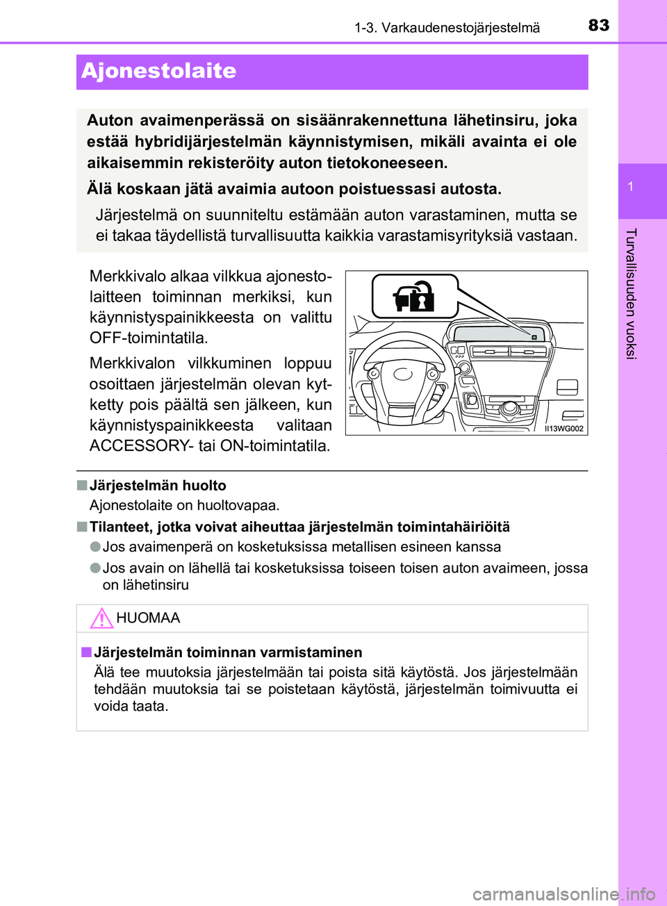 TOYOTA PRIUS PLUS 2019  Omistajan Käsikirja (in Finnish) 83
1
1-3. Varkaudenestojärjestelmä
PRIUS +_OM47D30FI
Turvallisuuden vuoksi
Ajonestolaite
Merkkivalo alkaa vilkkua ajonesto-
laitteen toiminnan merkiksi, kun
käynnistyspainikkeesta on valittu
OFF-to