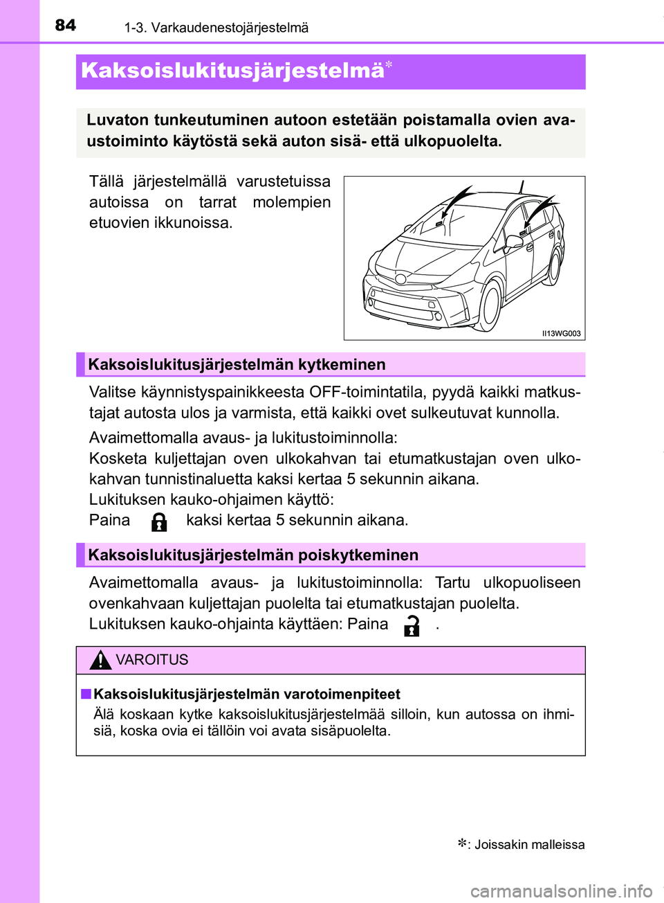 TOYOTA PRIUS PLUS 2019  Omistajan Käsikirja (in Finnish) 841-3. Varkaudenestojärjestelmä
PRIUS +_OM47D30FI
Kaksoislukitusjärjestelmä
Tällä järjestelmällä varustetuissa
autoissa on tarrat molempien
etuovien ikkunoissa.
Valitse käynnistyspainikke