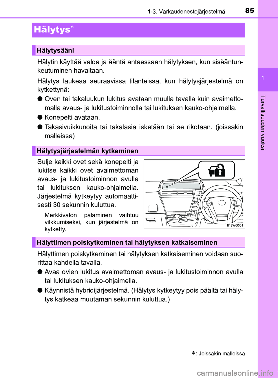TOYOTA PRIUS PLUS 2019  Omistajan Käsikirja (in Finnish) 85
1
1-3. Varkaudenestojärjestelmä
PRIUS +_OM47D30FI
Turvallisuuden vuoksi
Hälytys
Hälytin käyttää valoa ja ääntä antaessaan hälytyksen, kun sisääntun-
keutuminen havaitaan.
Hälytys l