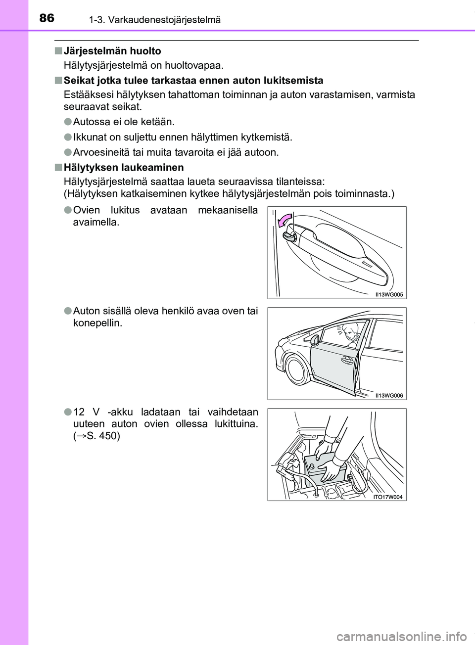 TOYOTA PRIUS PLUS 2019  Omistajan Käsikirja (in Finnish) 861-3. Varkaudenestojärjestelmä
PRIUS +_OM47D30FI
nJärjestelmän huolto
Hälytysjärjestelmä on huoltovapaa.
n Seikat jotka tulee tarkastaa ennen auton lukitsemista
Estääksesi hälytyksen tahatt