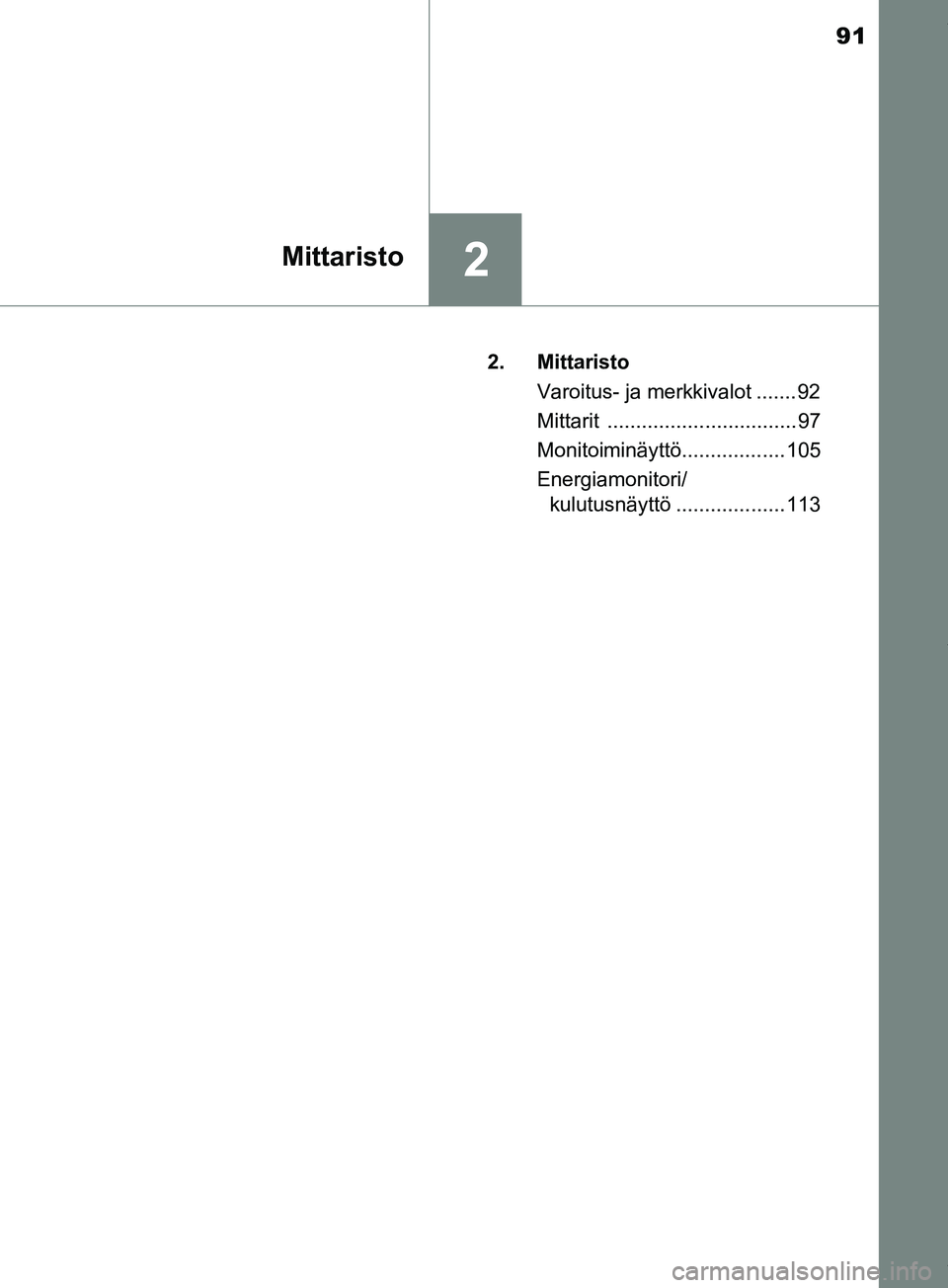 TOYOTA PRIUS PLUS 2019 Omistajan Käsikirja (in Finnish) 91
2Mittaristo
PRIUS +_OM47D30FI2. Mittaristo
Varoitus- ja merkkivalot .......92
Mittarit ................................. 97
Monitoiminäyttö.................. 105
Energiamonitori/kulutusnäyttö . TOYOTA PRIUS PLUS 2019 Omistajan Käsikirja (in Finnish) 91
2Mittaristo
PRIUS +_OM47D30FI2. Mittaristo
Varoitus- ja merkkivalot .......92
Mittarit ................................. 97
Monitoiminäyttö.................. 105
Energiamonitori/kulutusnäyttö .