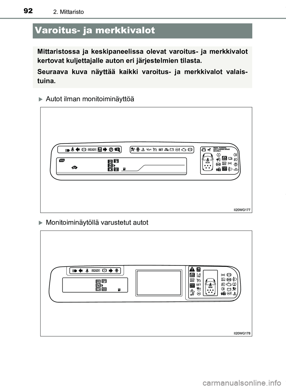 TOYOTA PRIUS PLUS 2019 Omistajan Käsikirja (in Finnish) 922. Mittaristo
PRIUS +_OM47D30FI
Varoitus- ja merkkivalot
Autot ilman monitoiminäyttöä
Monitoiminäytöllä varustetut autot
Mittaristossa ja keskipaneelissa olevat varoitus- ja merkkivalot
TOYOTA PRIUS PLUS 2019 Omistajan Käsikirja (in Finnish) 922. Mittaristo
PRIUS +_OM47D30FI
Varoitus- ja merkkivalot
Autot ilman monitoiminäyttöä
Monitoiminäytöllä varustetut autot
Mittaristossa ja keskipaneelissa olevat varoitus- ja merkkivalot