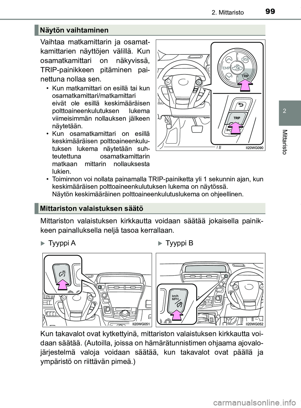 TOYOTA PRIUS PLUS 2019 Omistajan Käsikirja (in Finnish) 992. Mittaristo
2
Mittaristo
PRIUS +_OM47D30FI
Vaihtaa matkamittarin ja osamat-
kamittarien näyttöjen välillä. Kun
osamatkamittari on näkyvissä,
TRIP-painikkeen pitäminen pai-
nettuna nollaa se TOYOTA PRIUS PLUS 2019 Omistajan Käsikirja (in Finnish) 992. Mittaristo
2
Mittaristo
PRIUS +_OM47D30FI
Vaihtaa matkamittarin ja osamat-
kamittarien näyttöjen välillä. Kun
osamatkamittari on näkyvissä,
TRIP-painikkeen pitäminen pai-
nettuna nollaa se