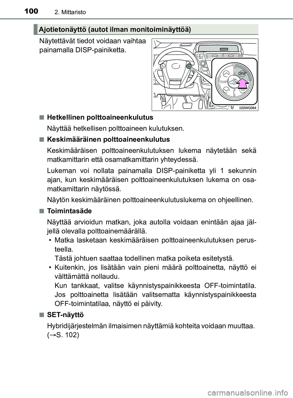 TOYOTA PRIUS PLUS 2019 Omistajan Käsikirja (in Finnish) 1002. Mittaristo
PRIUS +_OM47D30FI
Näytettävät tiedot voidaan vaihtaa
painamalla DISP-painiketta.
nHetkellinen polttoaineenkulutus
Näyttää hetkellisen polttoaineen kulutuksen.
nKeskimääräinen TOYOTA PRIUS PLUS 2019 Omistajan Käsikirja (in Finnish) 1002. Mittaristo
PRIUS +_OM47D30FI
Näytettävät tiedot voidaan vaihtaa
painamalla DISP-painiketta.
nHetkellinen polttoaineenkulutus
Näyttää hetkellisen polttoaineen kulutuksen.
nKeskimääräinen