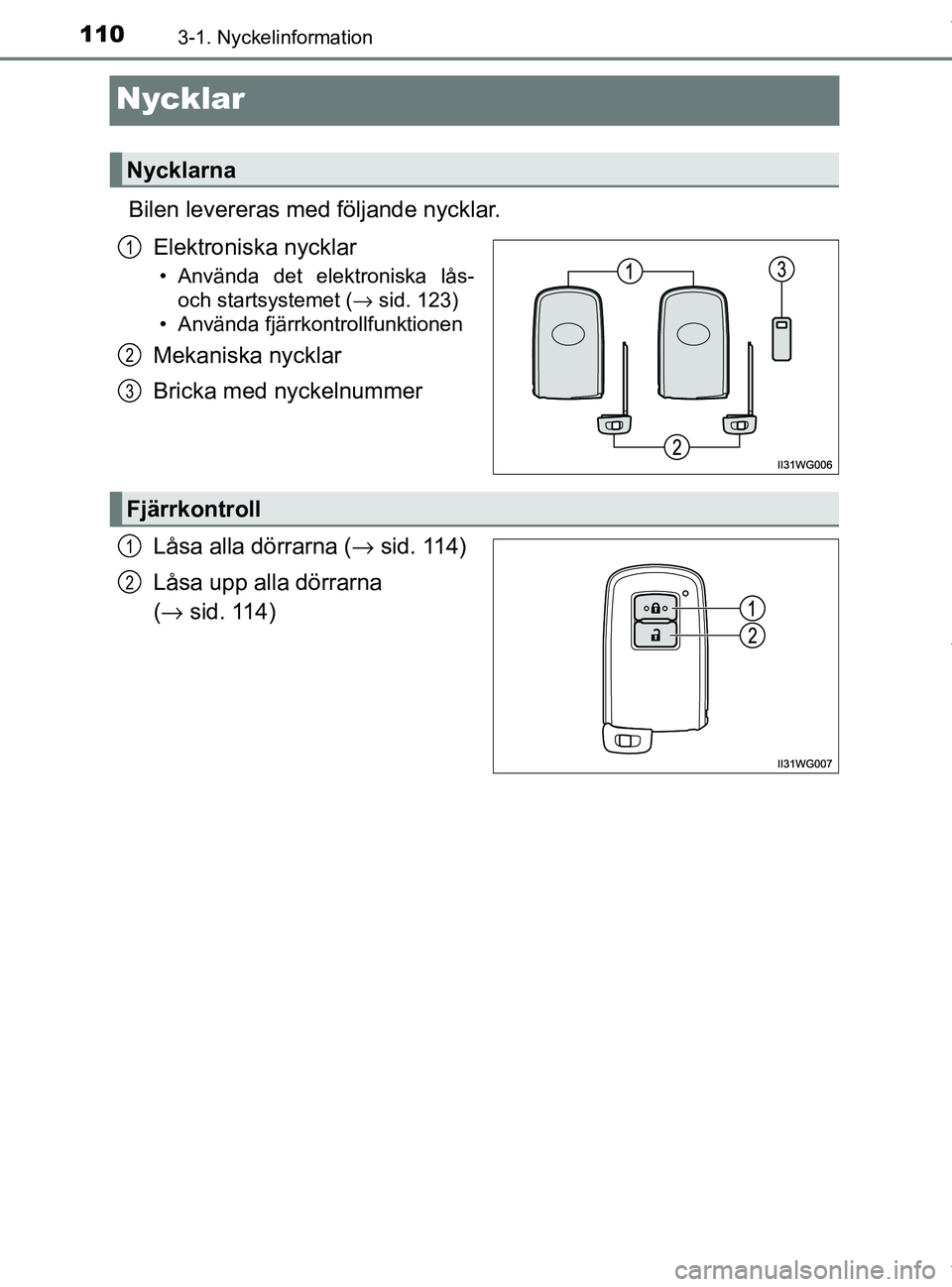 TOYOTA PRIUS PLUS 2019 Bruksanvisningar (in Swedish) 1103-1. Nyckelinformation
PRIUS +_OM47D30SE
Nycklar
Bilen levereras med följande nycklar.Elektroniska nycklar
• Använda det elektroniska lås-och startsystemet ( → sid. 123)
• Använda fjärrk TOYOTA PRIUS PLUS 2019 Bruksanvisningar (in Swedish) 1103-1. Nyckelinformation
PRIUS +_OM47D30SE
Nycklar
Bilen levereras med följande nycklar.Elektroniska nycklar
• Använda det elektroniska lås-och startsystemet ( → sid. 123)
• Använda fjärrk