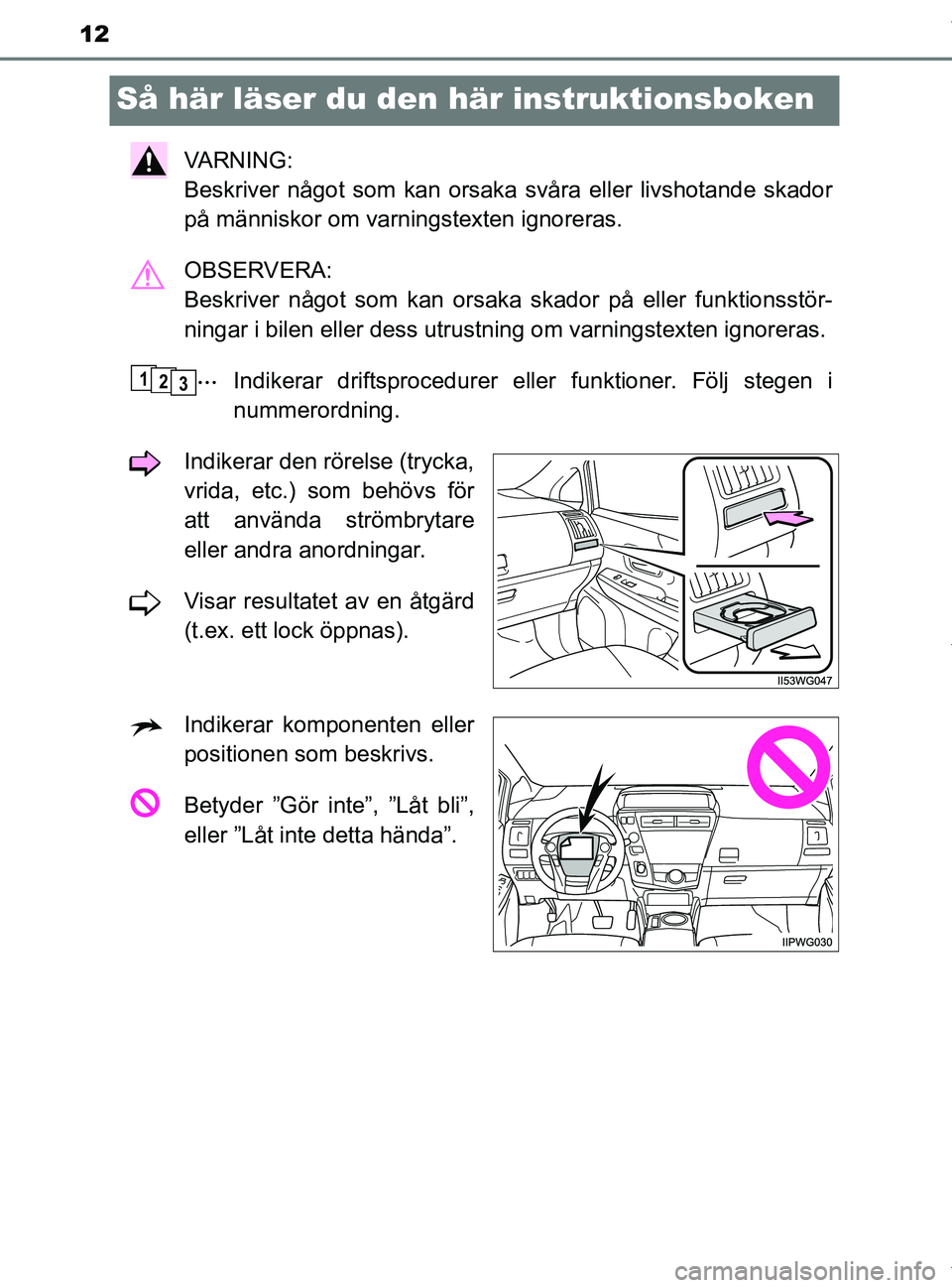 TOYOTA PRIUS PLUS 2019 Bruksanvisningar (in Swedish) 12
PRIUS +_OM47D30SE
Så här läser du den här instruktionsboken
VA R N I N G :
Beskriver något som kan orsaka svåra eller livshotande skador
på människor om varningstexten ignoreras.
OBSERVER TOYOTA PRIUS PLUS 2019 Bruksanvisningar (in Swedish) 12
PRIUS +_OM47D30SE
Så här läser du den här instruktionsboken
VA R N I N G :
Beskriver något som kan orsaka svåra eller livshotande skador
på människor om varningstexten ignoreras.
OBSERVER