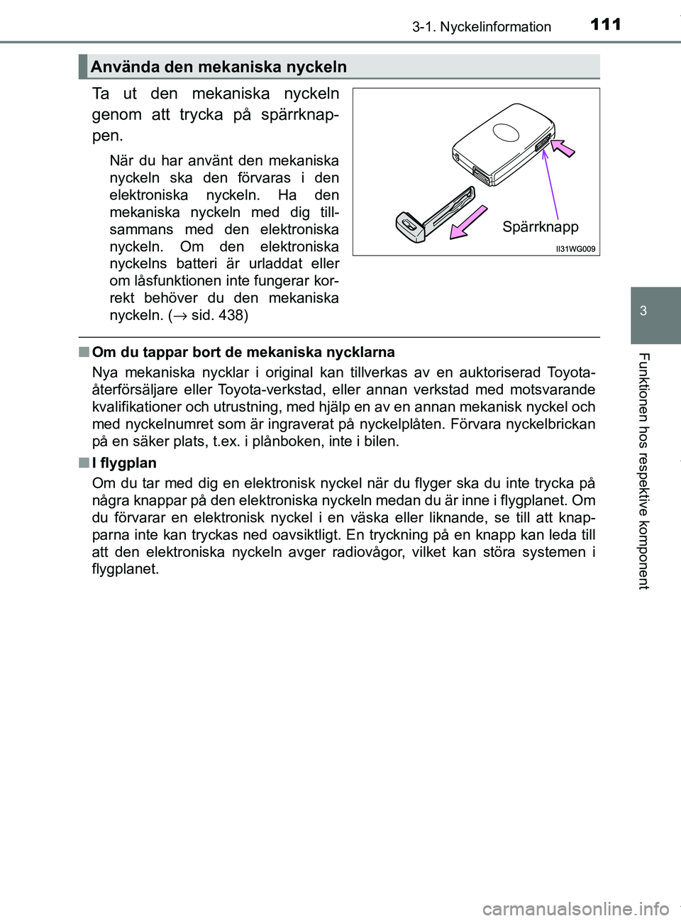 TOYOTA PRIUS PLUS 2019 Bruksanvisningar (in Swedish) 1113-1. Nyckelinformation
3
Funktionen hos respektive komponent
PRIUS +_OM47D30SE
Ta ut den mekaniska nyckeln
genom att trycka på spärrknap-
pen.
När du har använt den mekaniska
nyckeln ska den fà TOYOTA PRIUS PLUS 2019 Bruksanvisningar (in Swedish) 1113-1. Nyckelinformation
3
Funktionen hos respektive komponent
PRIUS +_OM47D30SE
Ta ut den mekaniska nyckeln
genom att trycka på spärrknap-
pen.
När du har använt den mekaniska
nyckeln ska den fÃ