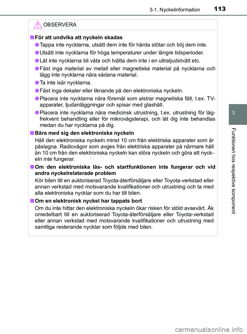 TOYOTA PRIUS PLUS 2019 Bruksanvisningar (in Swedish) 1133-1. Nyckelinformation
3
Funktionen hos respektive komponent
PRIUS +_OM47D30SE
OBSERVERA
nFör att undvika att nyckeln skadas
l Tappa inte nycklarna, utsätt dem inte för hårda stötar och böj d TOYOTA PRIUS PLUS 2019 Bruksanvisningar (in Swedish) 1133-1. Nyckelinformation
3
Funktionen hos respektive komponent
PRIUS +_OM47D30SE
OBSERVERA
nFör att undvika att nyckeln skadas
l Tappa inte nycklarna, utsätt dem inte för hårda stötar och böj d