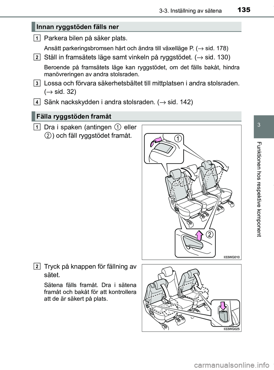 TOYOTA PRIUS PLUS 2019 Bruksanvisningar (in Swedish) 1353-3. Inställning av sätena
3
Funktionen hos respektive komponent
PRIUS +_OM47D30SE
Parkera bilen på säker plats.
Ansätt parkeringsbromsen hårt och ändra till växelläge P. (→sid. 178)
Stà TOYOTA PRIUS PLUS 2019 Bruksanvisningar (in Swedish) 1353-3. Inställning av sätena
3
Funktionen hos respektive komponent
PRIUS +_OM47D30SE
Parkera bilen på säker plats.
Ansätt parkeringsbromsen hårt och ändra till växelläge P. (→sid. 178)
StÃ