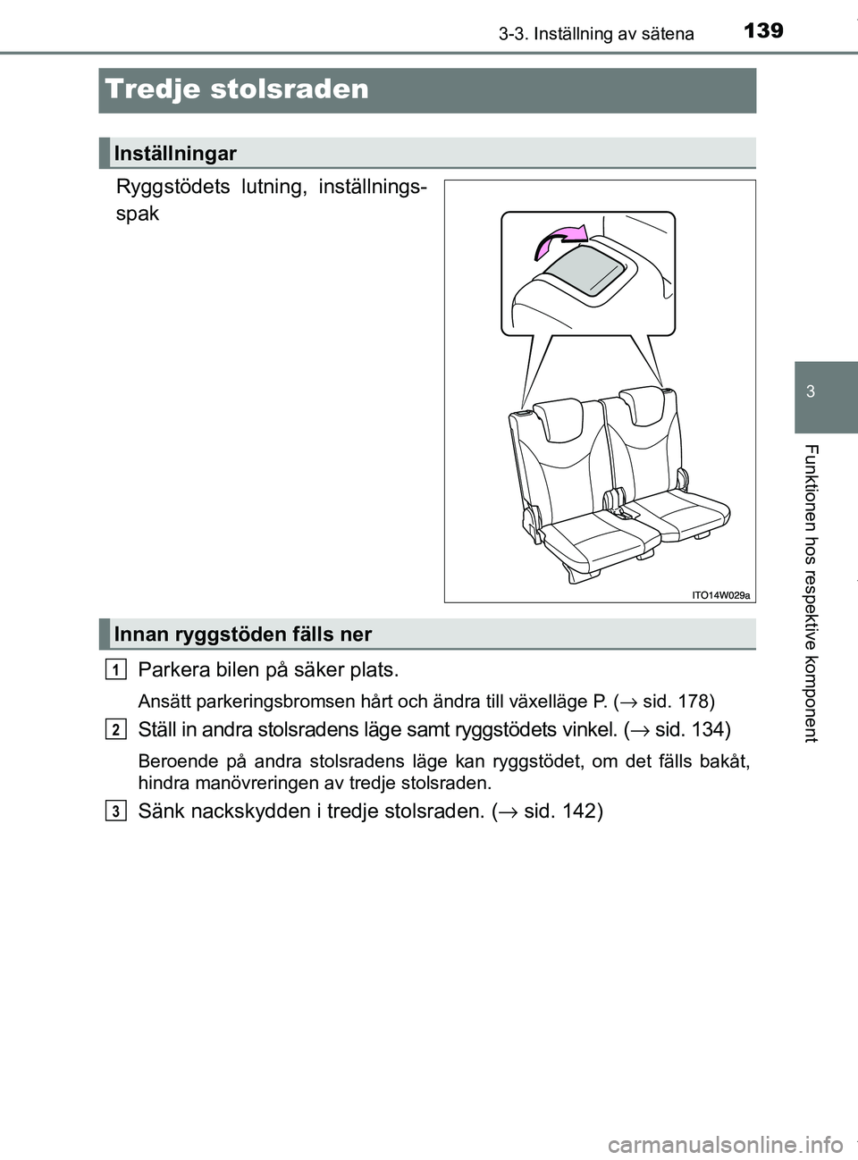 TOYOTA PRIUS PLUS 2019 Bruksanvisningar (in Swedish) 139
3
3-3. Inställning av sätena
Funktionen hos respektive komponent
PRIUS +_OM47D30SE
Tredje stolsraden
Ryggstödets lutning, inställnings-
spakParkera bilen på säker plats.
Ansätt parkeringsbr TOYOTA PRIUS PLUS 2019 Bruksanvisningar (in Swedish) 139
3
3-3. Inställning av sätena
Funktionen hos respektive komponent
PRIUS +_OM47D30SE
Tredje stolsraden
Ryggstödets lutning, inställnings-
spakParkera bilen på säker plats.
Ansätt parkeringsbr