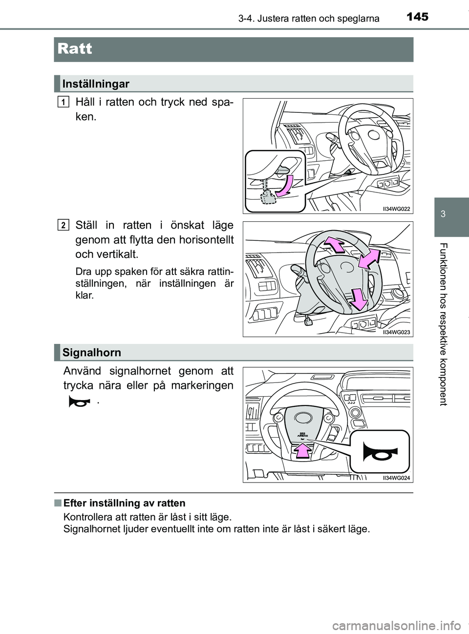TOYOTA PRIUS PLUS 2019  Bruksanvisningar (in Swedish) 145
3
3-4. Justera ratten och speglarna
Funktionen hos respektive komponent
PRIUS +_OM47D30SE
Ratt
Håll i ratten och tryck ned spa-
ken.
Ställ in ratten i önskat läge
genom att flytta den horisont