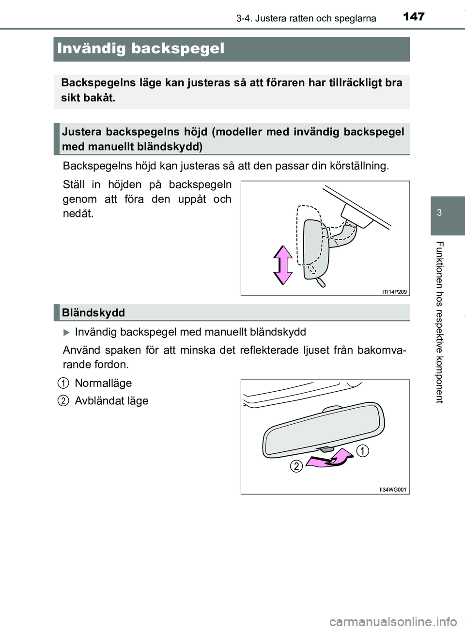 TOYOTA PRIUS PLUS 2019  Bruksanvisningar (in Swedish) 147
3
3-4. Justera ratten och speglarna
Funktionen hos respektive komponent
PRIUS +_OM47D30SE
Invändig backspegel
Backspegelns höjd kan justeras så att den passar din körställning.
Ställ in höj