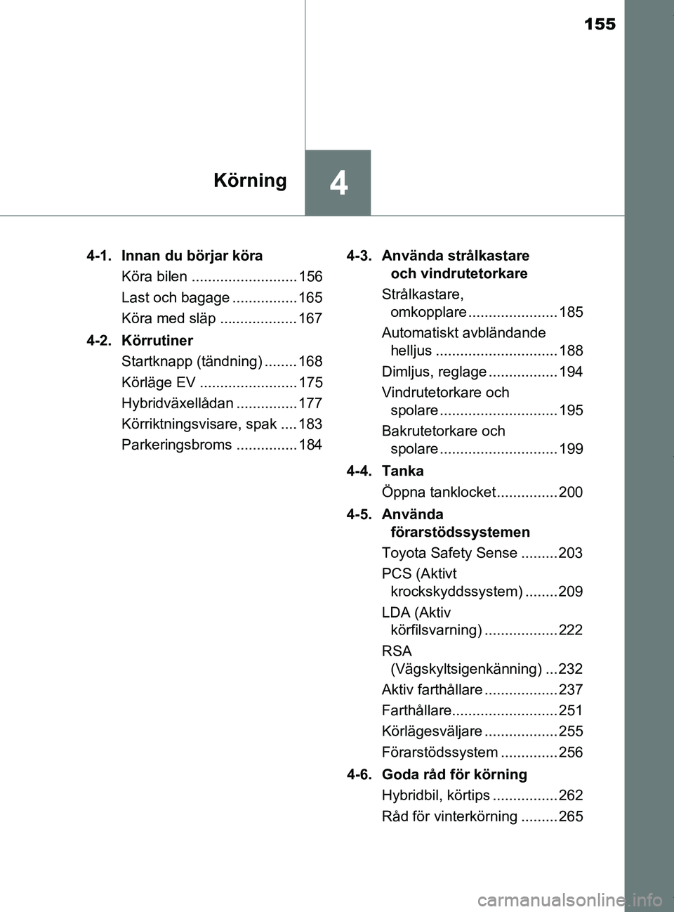 TOYOTA PRIUS PLUS 2019 Bruksanvisningar (in Swedish) 155
4Körning
PRIUS +_OM47D30SE4-1. Innan du börjar köra
Köra bilen .......................... 156
Last och bagage ................ 165
Köra med släp ................... 167
4-2. Körrutiner Star TOYOTA PRIUS PLUS 2019 Bruksanvisningar (in Swedish) 155
4Körning
PRIUS +_OM47D30SE4-1. Innan du börjar köra
Köra bilen .......................... 156
Last och bagage ................ 165
Köra med släp ................... 167
4-2. Körrutiner Star