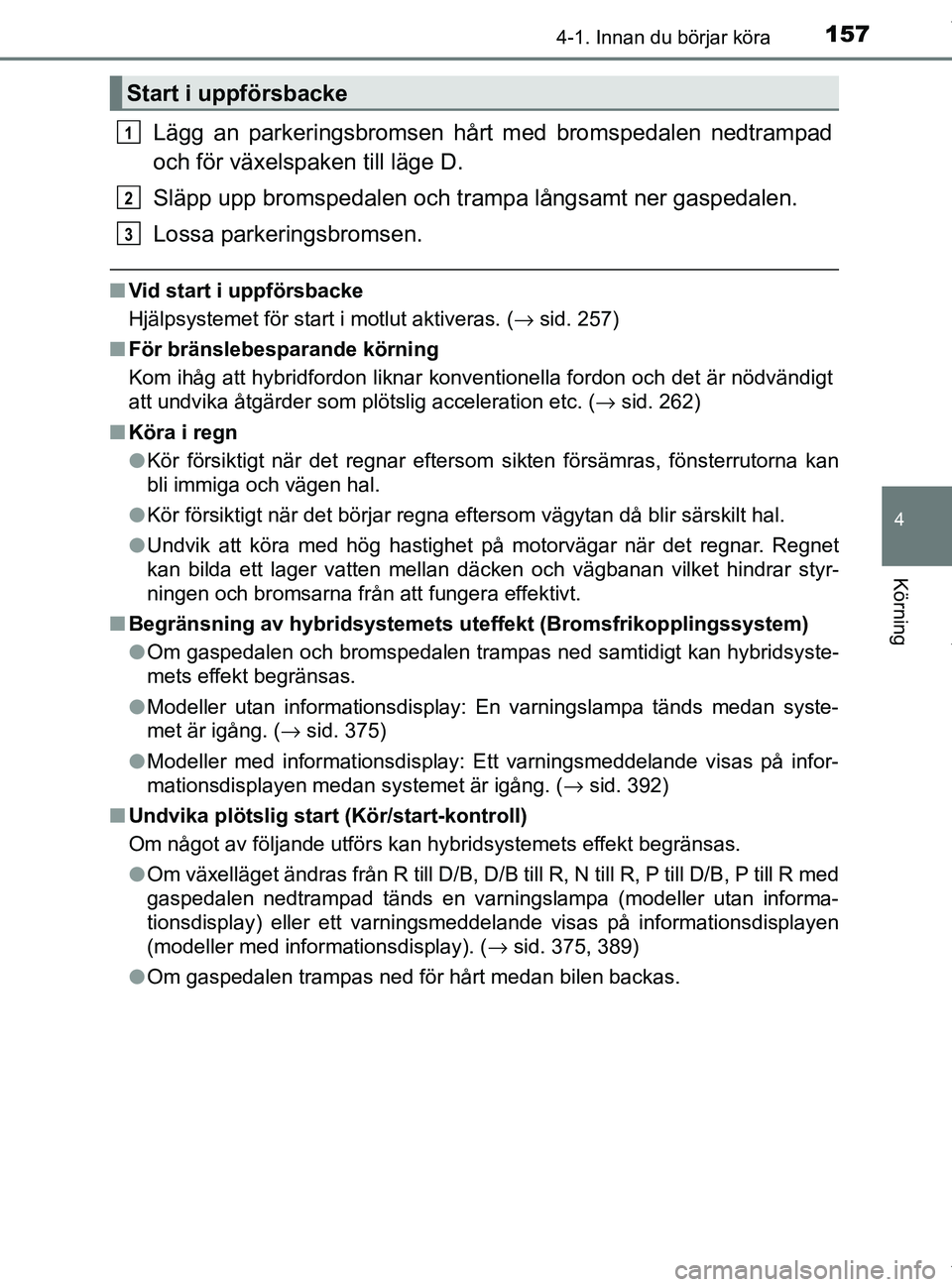 TOYOTA PRIUS PLUS 2019 Bruksanvisningar (in Swedish) 1574-1. Innan du börjar köra
4
Körning
PRIUS +_OM47D30SE
Lägg an parkeringsbromsen hårt med bromspedalen nedtrampad
och för växelspaken till läge D.
Släpp upp bromspedalen och tr ampa långsa TOYOTA PRIUS PLUS 2019 Bruksanvisningar (in Swedish) 1574-1. Innan du börjar köra
4
Körning
PRIUS +_OM47D30SE
Lägg an parkeringsbromsen hårt med bromspedalen nedtrampad
och för växelspaken till läge D.
Släpp upp bromspedalen och tr ampa långsa