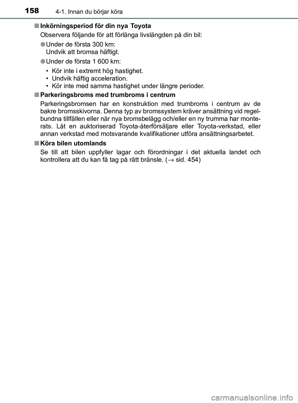 TOYOTA PRIUS PLUS 2019 Bruksanvisningar (in Swedish) 1584-1. Innan du börjar köra
PRIUS +_OM47D30SEn
Inkörningsperiod för din nya Toyota
Observera följande för att förlänga livslängden på din bil:
lUnder de första 300 km:
Undvik att bromsa TOYOTA PRIUS PLUS 2019 Bruksanvisningar (in Swedish) 1584-1. Innan du börjar köra
PRIUS +_OM47D30SEn
Inkörningsperiod för din nya Toyota
Observera följande för att förlänga livslängden på din bil:
lUnder de första 300 km:
Undvik att bromsa