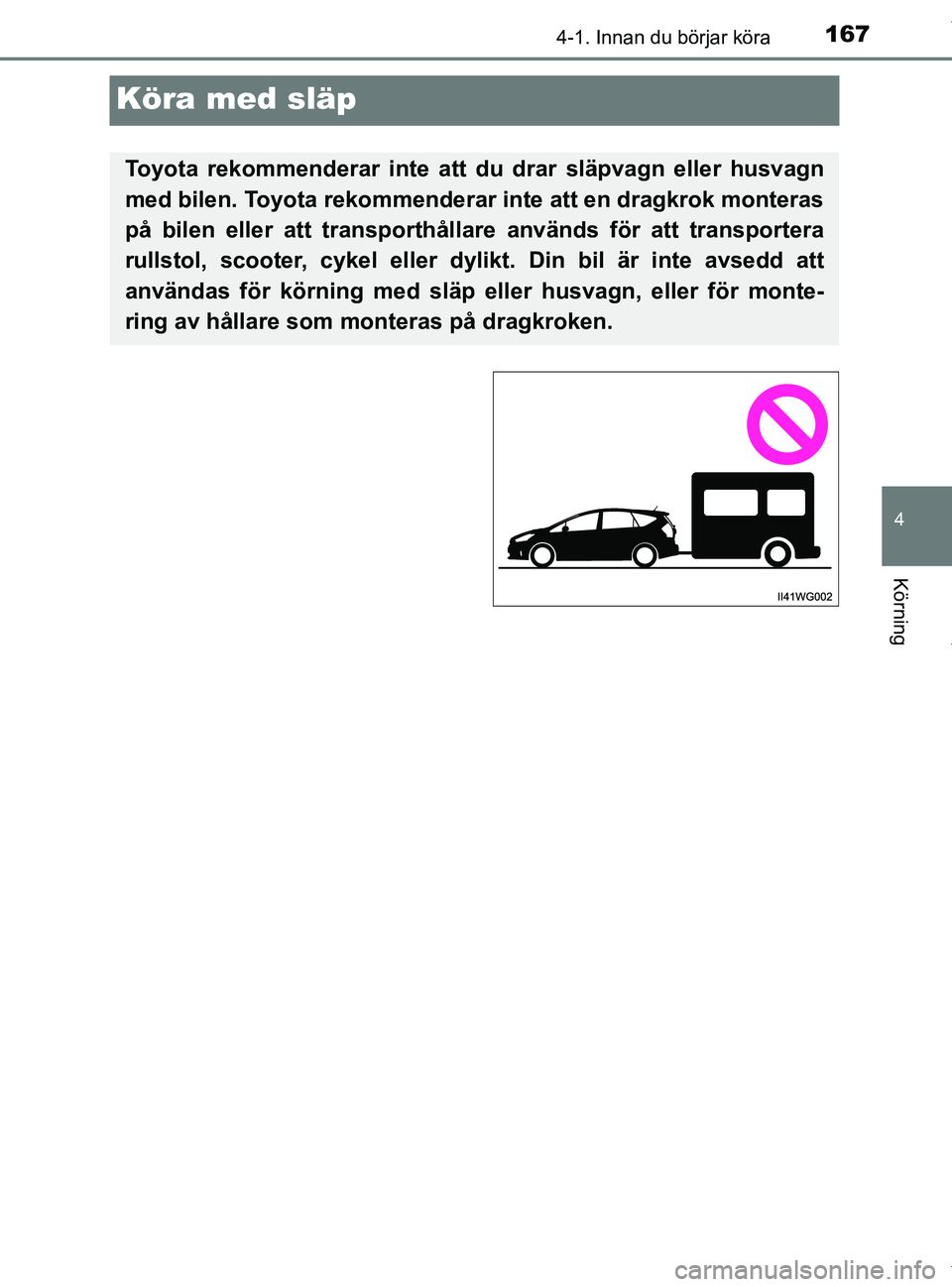 TOYOTA PRIUS PLUS 2019 Bruksanvisningar (in Swedish) 167
4
4-1. Innan du börjar köra
Körning
PRIUS +_OM47D30SE
Köra med släp
Toyota rekommenderar inte att du drar släpvagn eller husvagn
med bilen. Toyota rekommenderar inte att en dragkrok monteras TOYOTA PRIUS PLUS 2019 Bruksanvisningar (in Swedish) 167
4
4-1. Innan du börjar köra
Körning
PRIUS +_OM47D30SE
Köra med släp
Toyota rekommenderar inte att du drar släpvagn eller husvagn
med bilen. Toyota rekommenderar inte att en dragkrok monteras