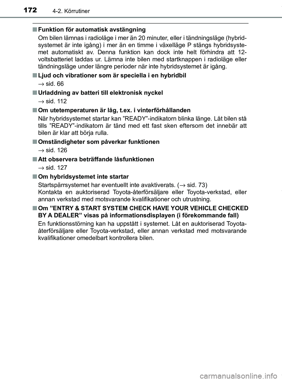 TOYOTA PRIUS PLUS 2019 Bruksanvisningar (in Swedish) 1724-2. Körrutiner
PRIUS +_OM47D30SE
nFunktion för auto matisk avstängning
Om bilen lämnas i radioläge i mer än 20 minuter, eller i tändningsläge (hybrid-
systemet är inte igång) i mer än e TOYOTA PRIUS PLUS 2019 Bruksanvisningar (in Swedish) 1724-2. Körrutiner
PRIUS +_OM47D30SE
nFunktion för auto matisk avstängning
Om bilen lämnas i radioläge i mer än 20 minuter, eller i tändningsläge (hybrid-
systemet är inte igång) i mer än e